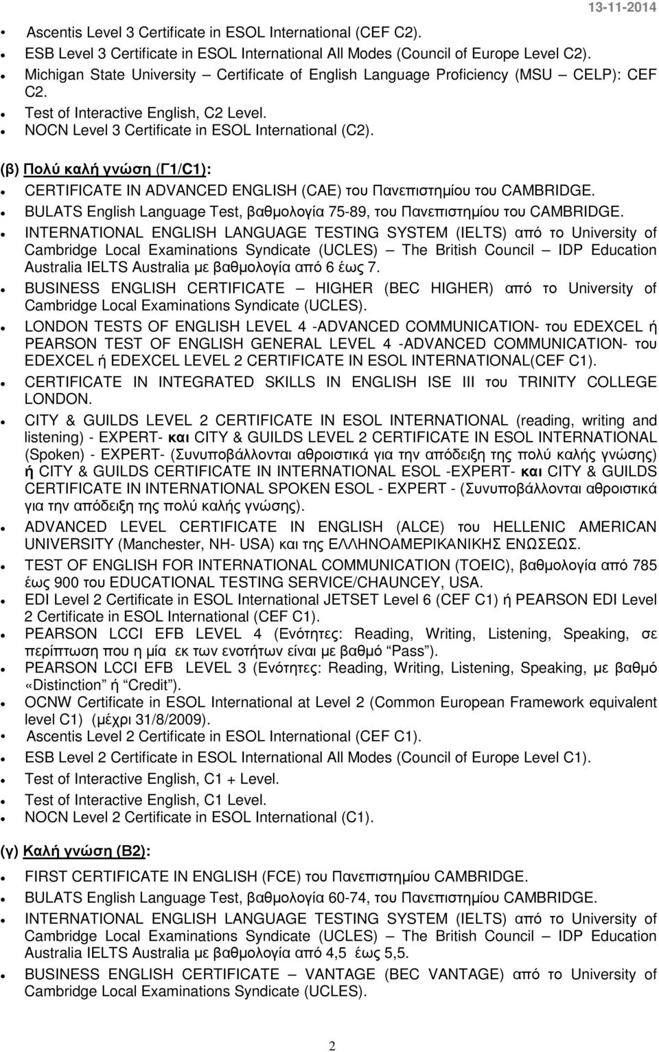 CERTIFICATE IN ADVANCED ENGLISH (CAE) του Πανεπιστηµίου του CAMBRIDGE. BULATS English Language Test, βαθµολογία 75-89, του Πανεπιστηµίου του CAMBRIDGE.