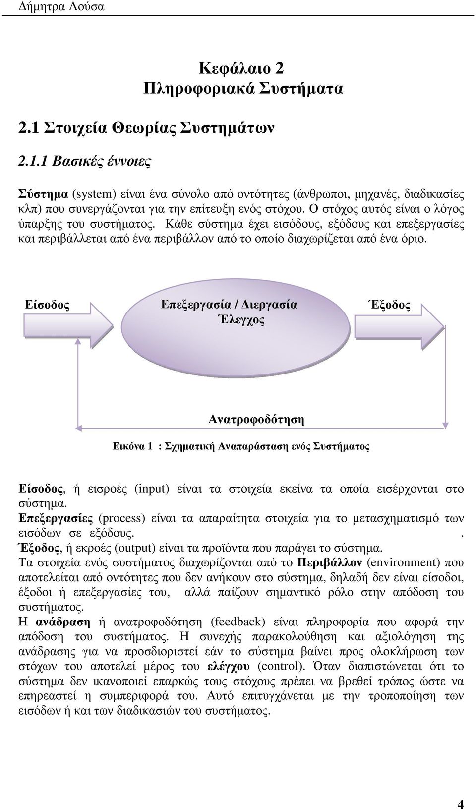 Ο στόχος αυτός είναι ο λόγος ύπαρξης του συστήµατος. Κάθε σύστηµα έχει εισόδους, εξόδους και επεξεργασίες και περιβάλλεται από ένα περιβάλλον από το οποίο διαχωρίζεται από ένα όριο.