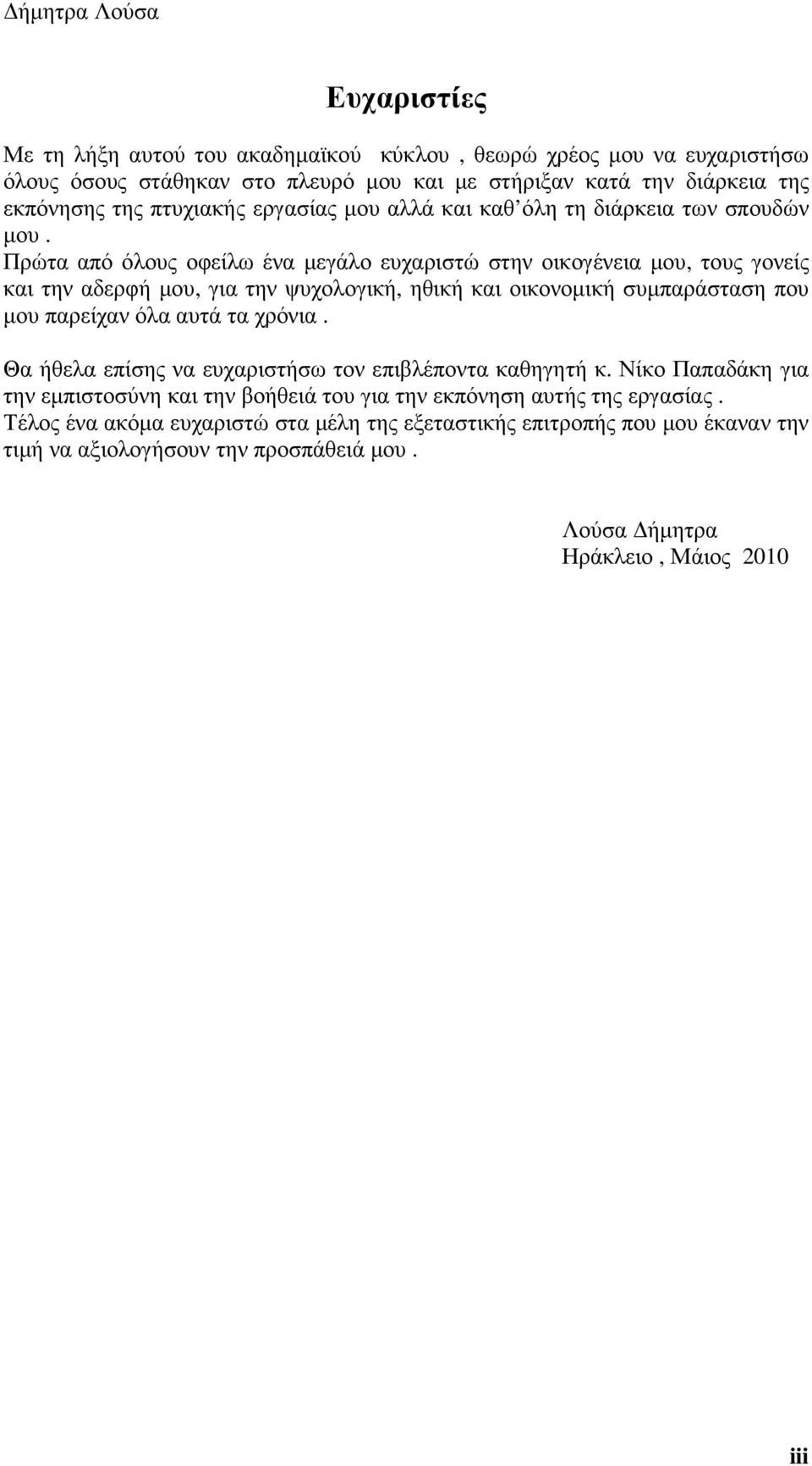 Πρώτα από όλους οφείλω ένα µεγάλο ευχαριστώ στην οικογένεια µου, τους γονείς και την αδερφή µου, για την ψυχολογική, ηθική και οικονοµική συµπαράσταση που µου παρείχαν όλα αυτά τα χρόνια.