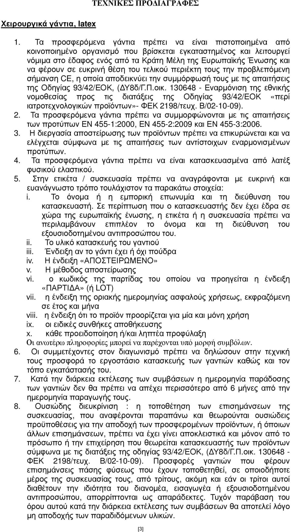 φέρουν σε ευκρινή θέση του τελικού περιέκτη τους την προβλεπόµενη σήµανση CE, η οποία απoδεικvύει την συµµόρφωσή τους µε τις απαιτήσεις της Οδηγίας 93/42/ΕΟΚ, ( Υ8δ/Γ.Π.οικ.