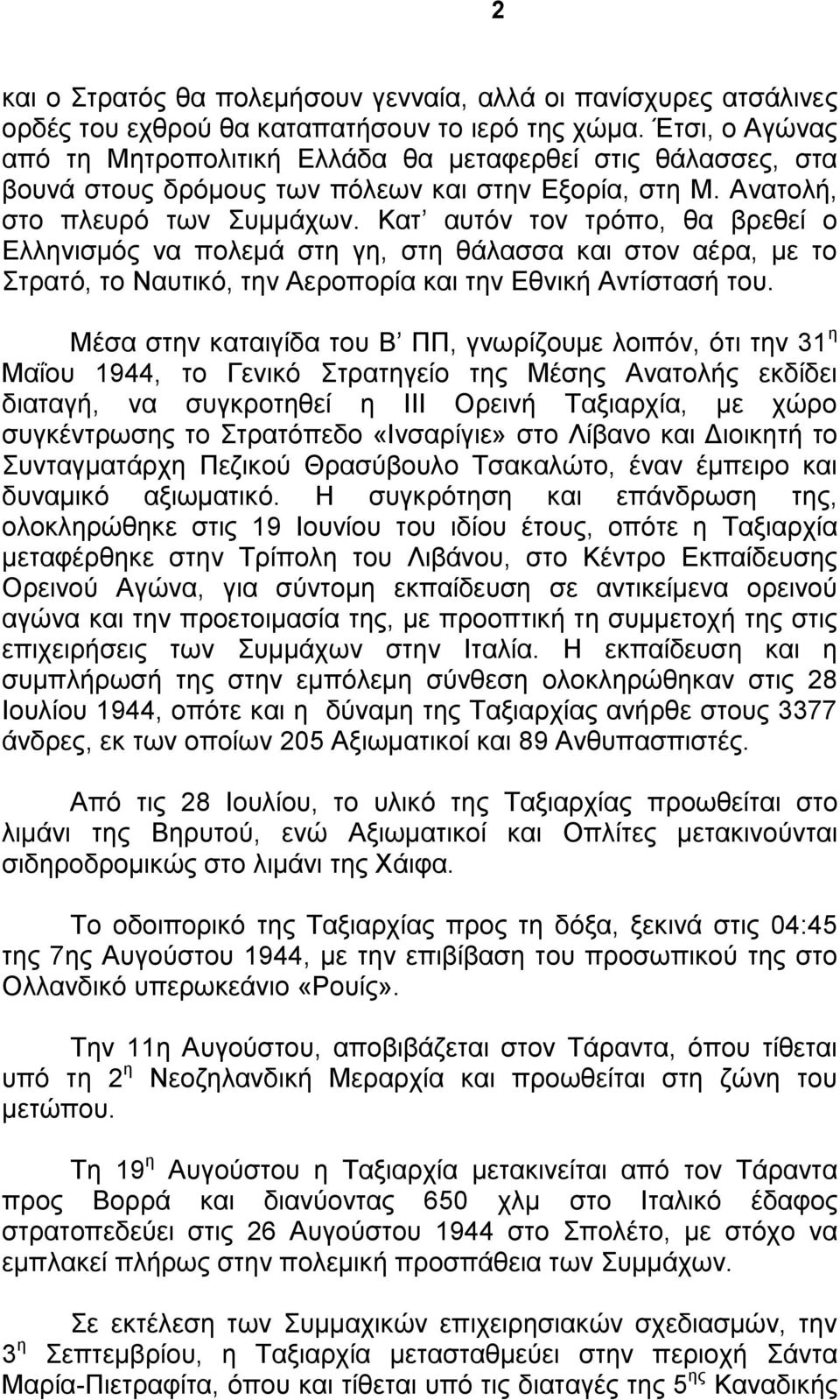 Κατ αυτόν τον τρόπο, θα βρεθεί ο Ελληνισμός να πολεμά στη γη, στη θάλασσα και στον αέρα, με το Στρατό, το Ναυτικό, την Αεροπορία και την Εθνική Αντίστασή του.