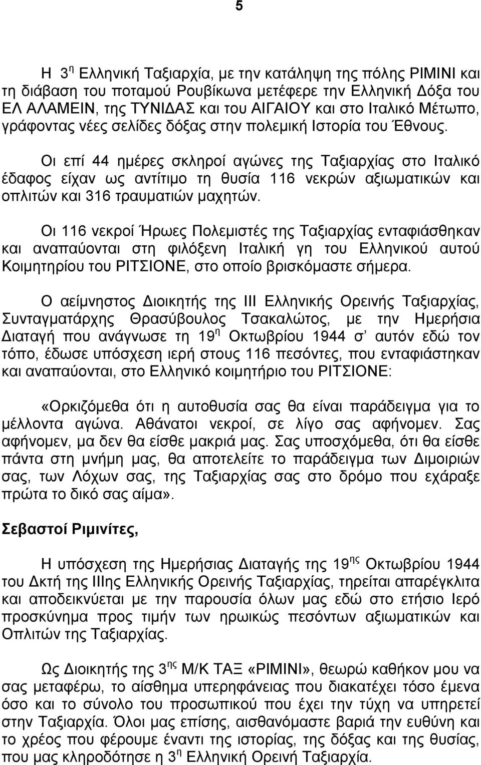 Οι επί 44 ημέρες σκληροί αγώνες της Ταξιαρχίας στο Ιταλικό έδαφος είχαν ως αντίτιμο τη θυσία 116 νεκρών αξιωματικών και οπλιτών και 316 τραυματιών μαχητών.