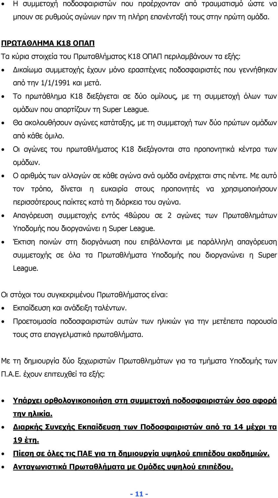 Το πρωτάθληµα Κ18 διεξάγεται σε δύο οµίλους, µε τη συµµετοχή όλων των οµάδων που απαρτίζουν τη Super League. Θα ακολουθήσουν αγώνες κατάταξης, µε τη συµµετοχή των δύο πρώτων οµάδων από κάθε όµιλο.