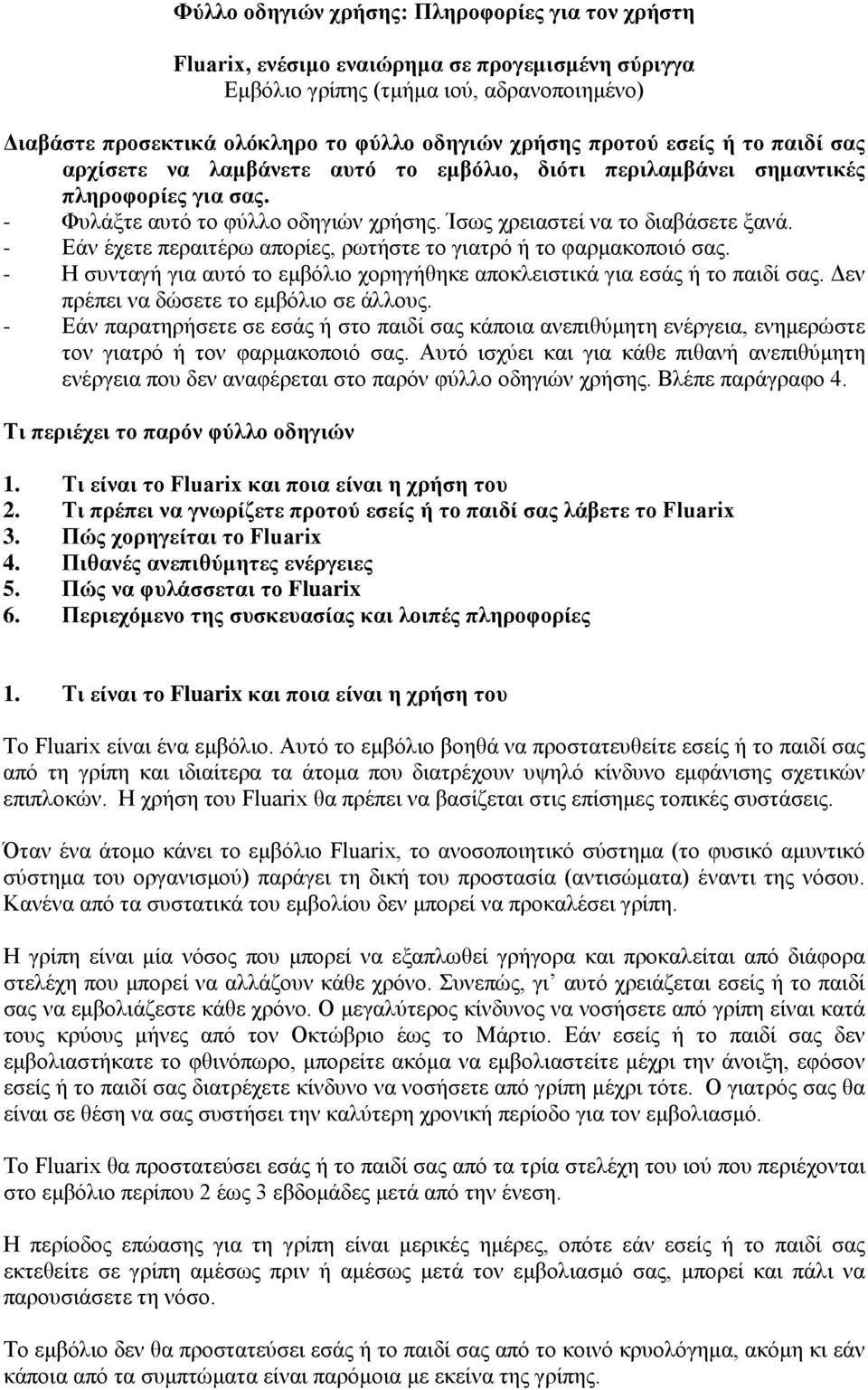 - Εάν έχετε περαιτέρω απορίες, ρωτήστε το γιατρό ή το φαρμακοποιό σας. - Η συνταγή για αυτό το εμβόλιο χορηγήθηκε αποκλειστικά για εσάς ή το παιδί σας. Δεν πρέπει να δώσετε το εμβόλιο σε άλλους.