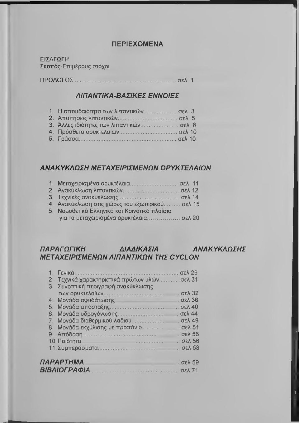 .. σελ 14 4. Ανακύκλωση στις χώρες του εξωτερικού...σελ 15 5. Νομοθετικό Ελληνικό και Κοινοτικό πλαίσιο για τα μεταχειρισμένα ορυκτέλαια.