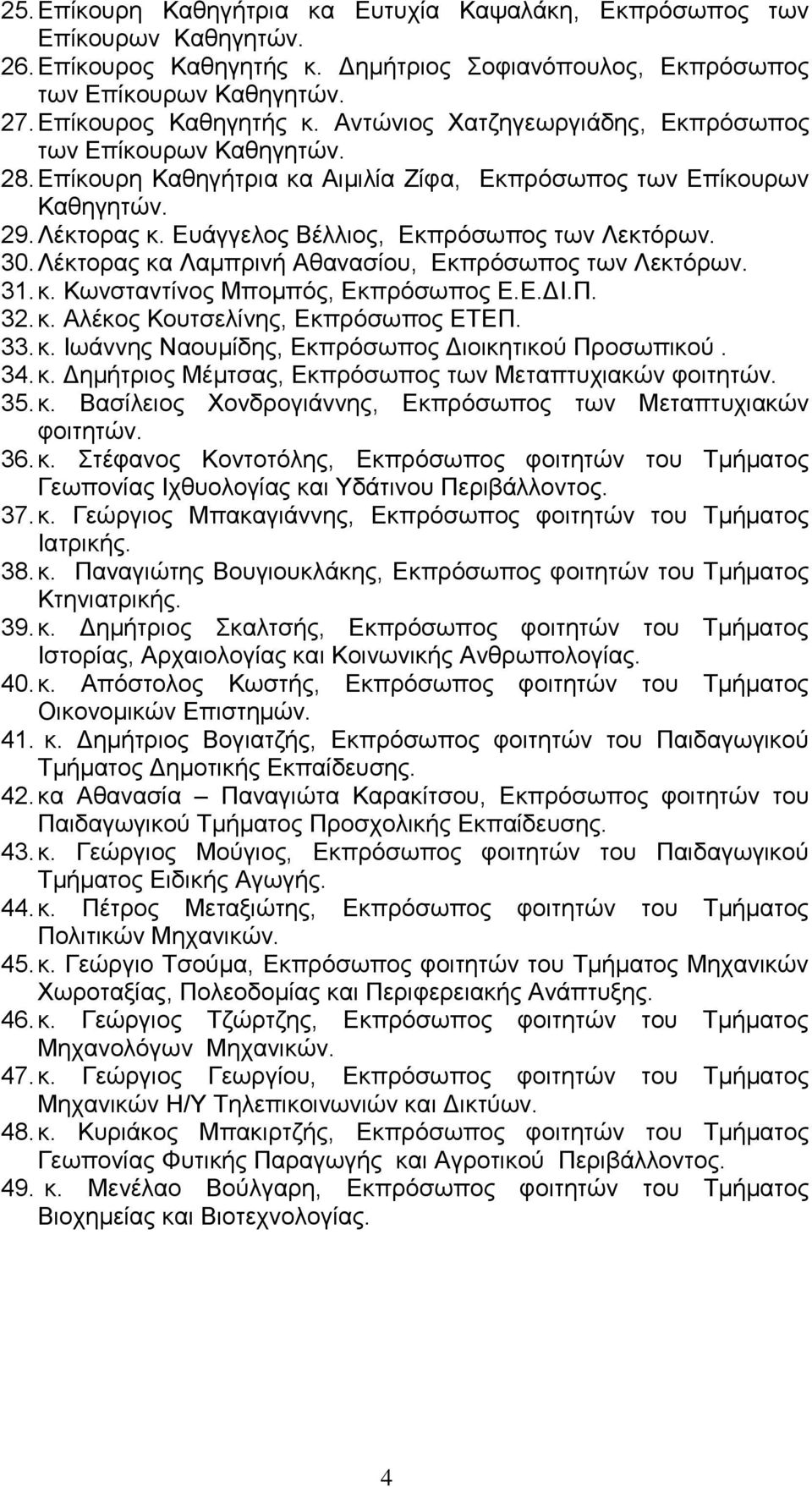 31. κ. Κωνσταντίνος Μπομπός, Εκπρόσωπος E.E.ΔΙ.Π. 32. κ. Αλέκος Κουτσελίνης, Εκπρόσωπος ΕΤΕΠ. 33. κ. Ιωάννης Ναουμίδης, Εκπρόσωπος Διοικητικού Προσωπικού. 34. κ. Δημήτριος Μέμτσας, Εκπρόσωπος των Μεταπτυχιακών φοιτητών.