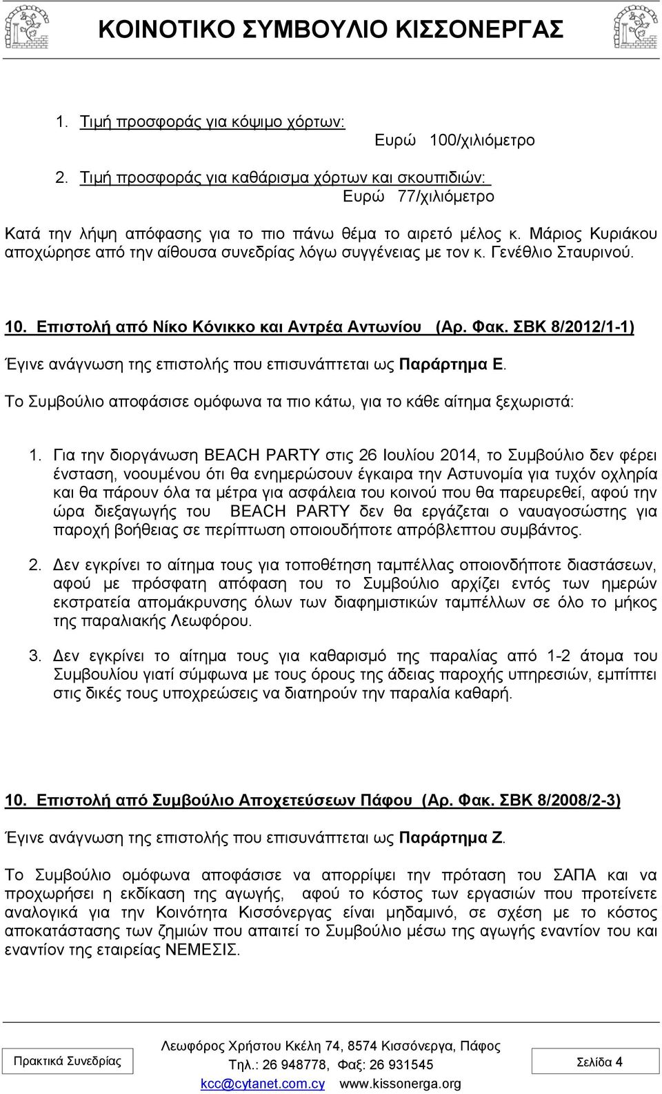 ΣBΚ 8/2012/1-1) Έγινε ανάγνωση της επιστολής που επισυνάπτεται ως Παράρτημα Ε. Το Συμβούλιο αποφάσισε ομόφωνα τα πιο κάτω, για το κάθε αίτημα ξεχωριστά: 1.