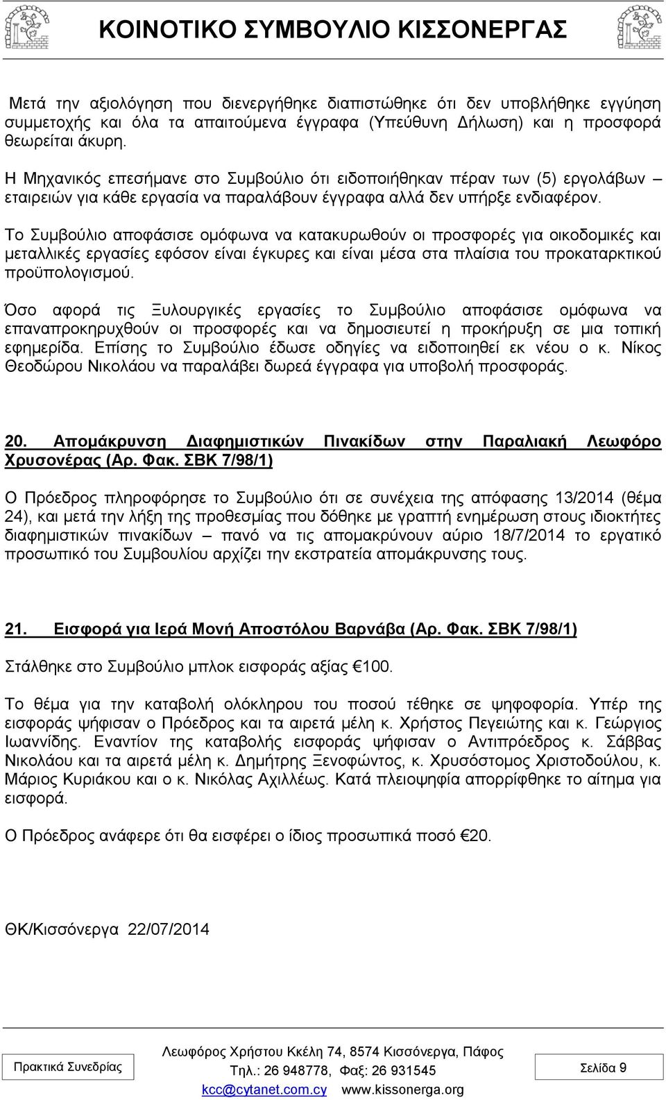 Το Συμβούλιο αποφάσισε ομόφωνα να κατακυρωθούν οι προσφορές για οικοδομικές και μεταλλικές εργασίες εφόσον είναι έγκυρες και είναι μέσα στα πλαίσια του προκαταρκτικού προϋπολογισμού.