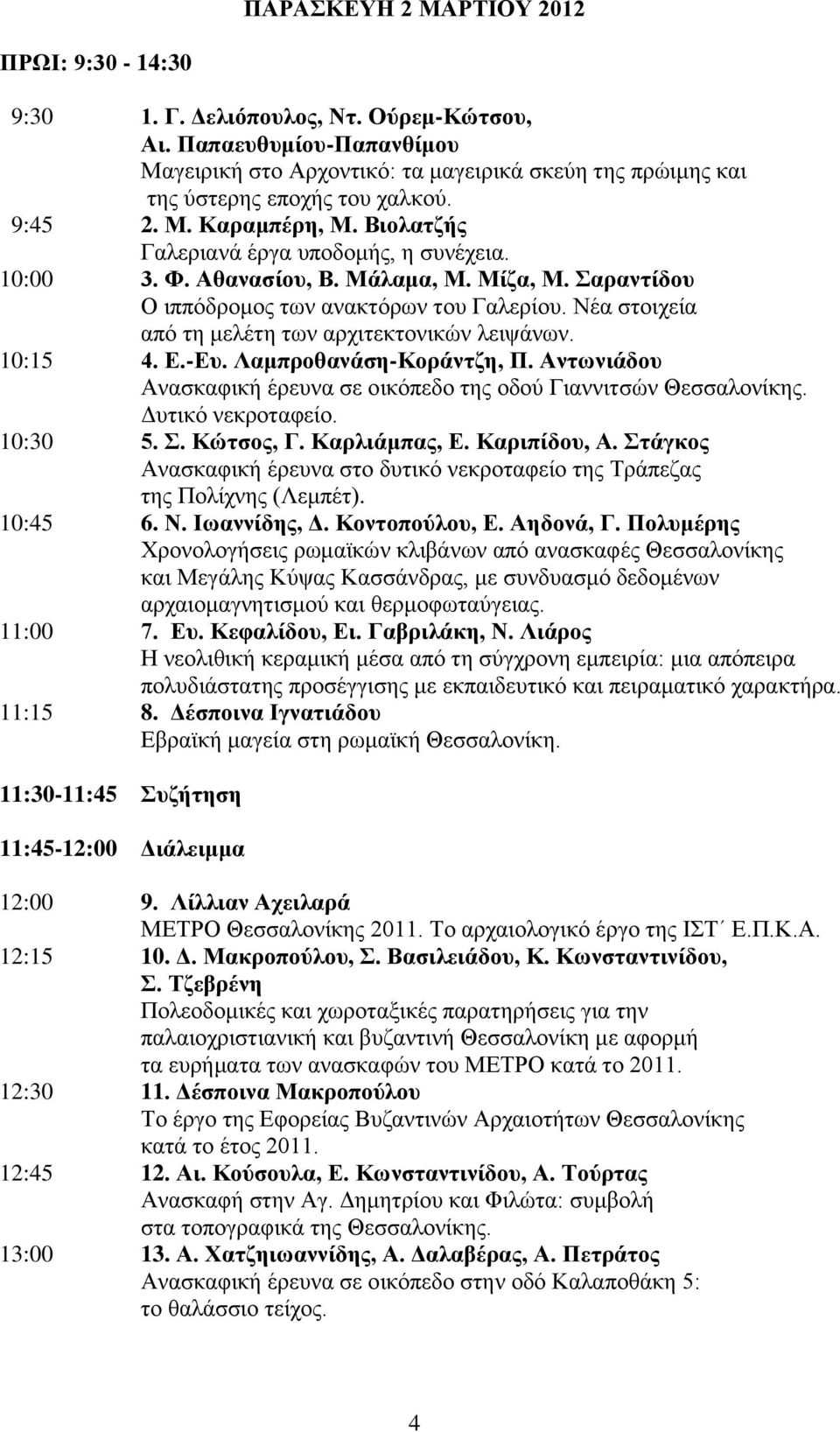 Αθανασίου, Β. Μάλαμα, Μ. Μίζα, Μ. Σαραντίδου Ο ιππόδρομος των ανακτόρων του Γαλερίου. Νέα στοιχεία από τη μελέτη των αρχιτεκτονικών λειψάνων. 10:15 4. Ε.-Ευ. Λαμπροθανάση-Κοράντζη, Π.