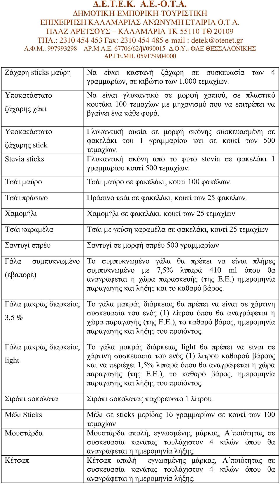 Υποκατάστατο Γλυκαντική ουσία σε μορφή σκόνης συσκευασμένη σε φακελάκι του 1 γραμμαρίου και σε κουτί των 500 ζάχαρης stick τεμαχίων.