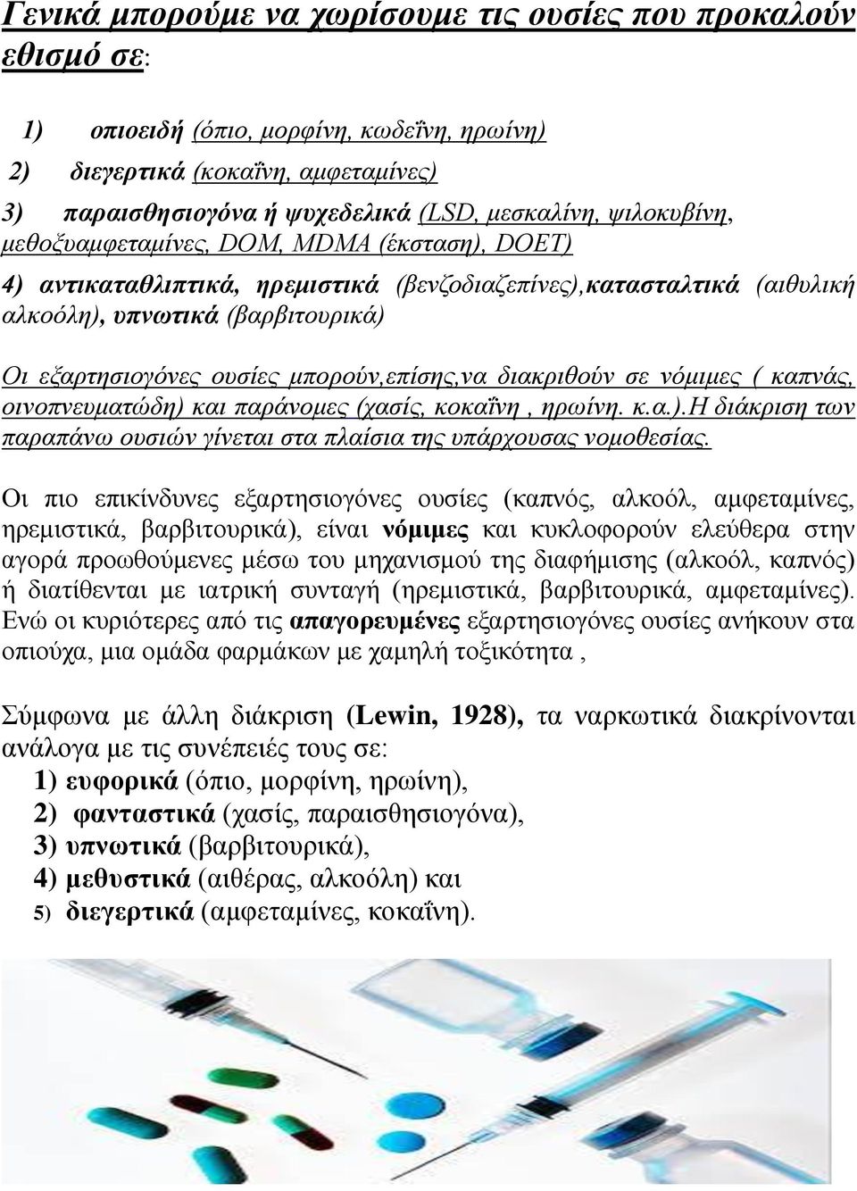 μπορούν,επίσης,να διακριθούν σε νόμιμες ( καπνάς, οινοπνευματώδη) και παράνομες (χασίς, κοκαΐνη, ηρωίνη. κ.α.).η διάκριση των παραπάνω ουσιών γίνεται στα πλαίσια της υπάρχουσας νομοθεσίας.