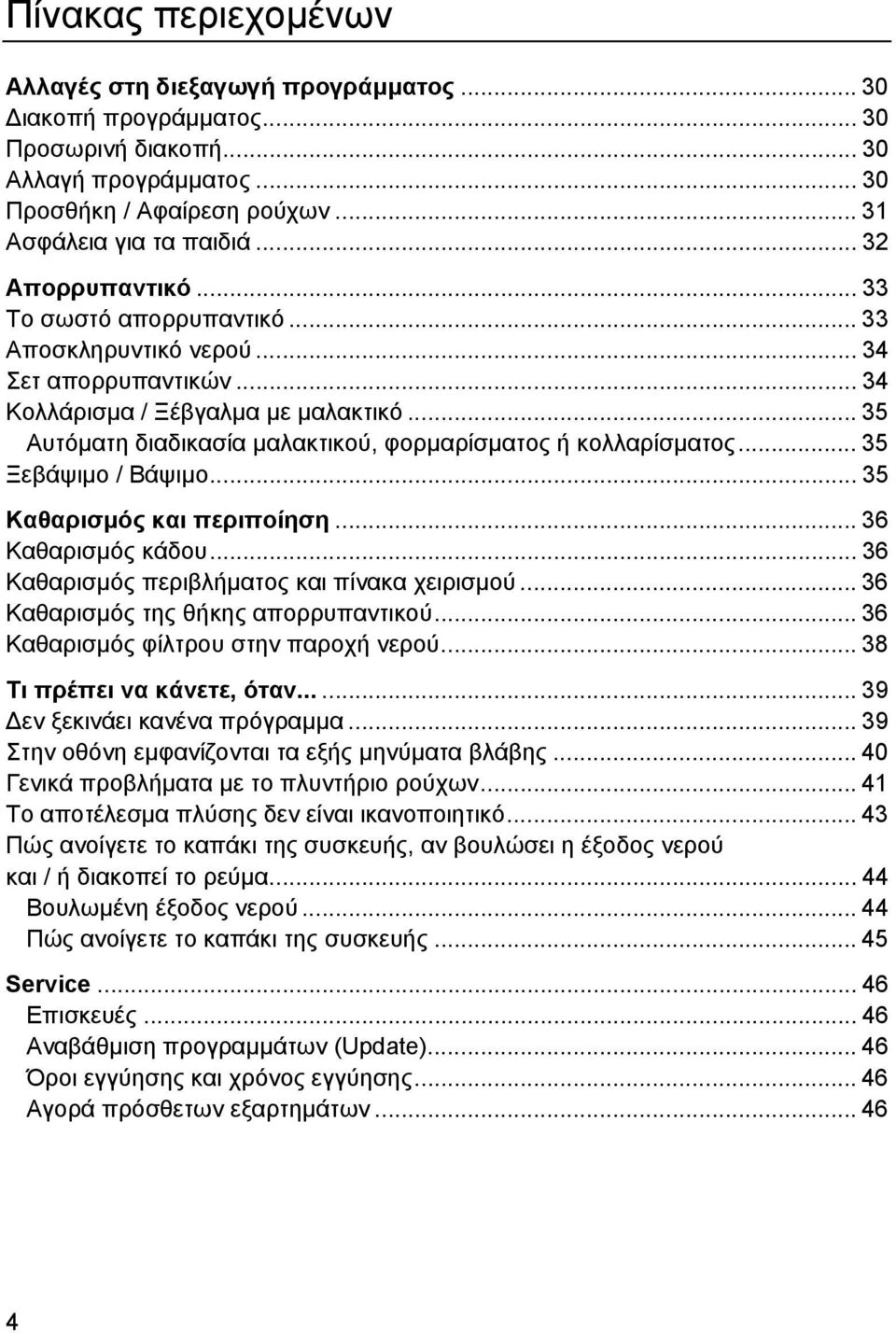 .. 35 Αυτόµατη διαδικασία µαλακτικού, φορµαρίσµατος ή κολλαρίσµατος... 35 Ξεβάψιµο / Βάψιµο... 35 Καθαρισµός και περιποίηση... 36 Καθαρισµός κάδου... 36 Καθαρισµός περιβλήµατος και πίνακα χειρισµού.