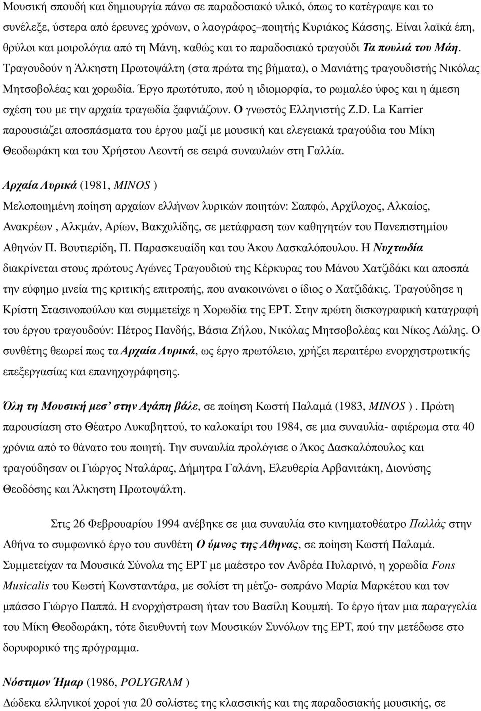 Τραγουδούν η Άλκηστη Πρωτοψάλτη (στα πρώτα της βήµατα), ο Μανιάτης τραγουδιστής Νικόλας Μητσοβολέας και χορωδία.