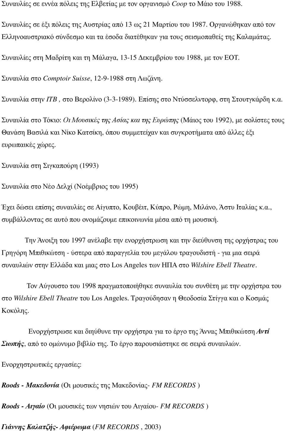Συναυλία στο Comptoir Suisse, 12-9-1988 στη Λωζάνη. Συναυλία στην ITB, στο Βερολίνο (3-3-1989). Επίσης στο Ντύσσελντορφ, στη Στουτγκάρδη κ.α. Συναυλία στο Τόκιο: Οι Μουσικές της Ασίας και της Ευρώπης (Μάιος του 1992), µε σολίστες τους Θανάση Βασιλά και Νίκο Κατσίκη, όπου συµµετείχαν και συγκροτήµατα από άλλες έξι ευρωπαικές χώρες.