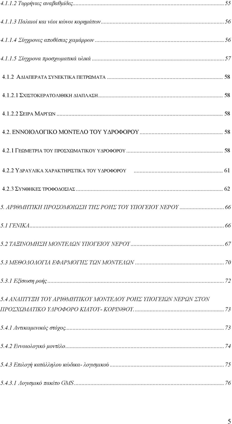 .. 61 4.2.3 ΣΥΝΘΗΚΕΣ ΤΡΟΦΟΔΟΣΙΑΣ... 62 5. ΑΡΙΘΜΗΤΙΚΗ ΠΡΟΣΟΜΟΙΩΣΗ ΤΗΣ ΡΟΗΣ ΤΟΥ ΥΠΟΓΕΙΟΥ ΝΕΡΟΥ...66 5.1 ΓΕΝΙΚΑ...66 5.2 ΤΑΞΙΝΟΜΗΣΗ ΜΟΝΤΕΛΩΝ ΥΠΟΓΕΙΟΥ ΝΕΡΟΥ...67 5.3 ΜΕΘΟΔΟΛΟΓΙΑ ΕΦΑΡΜΟΓΗΣ ΤΩΝ ΜΟΝΤΕΛΩΝ.