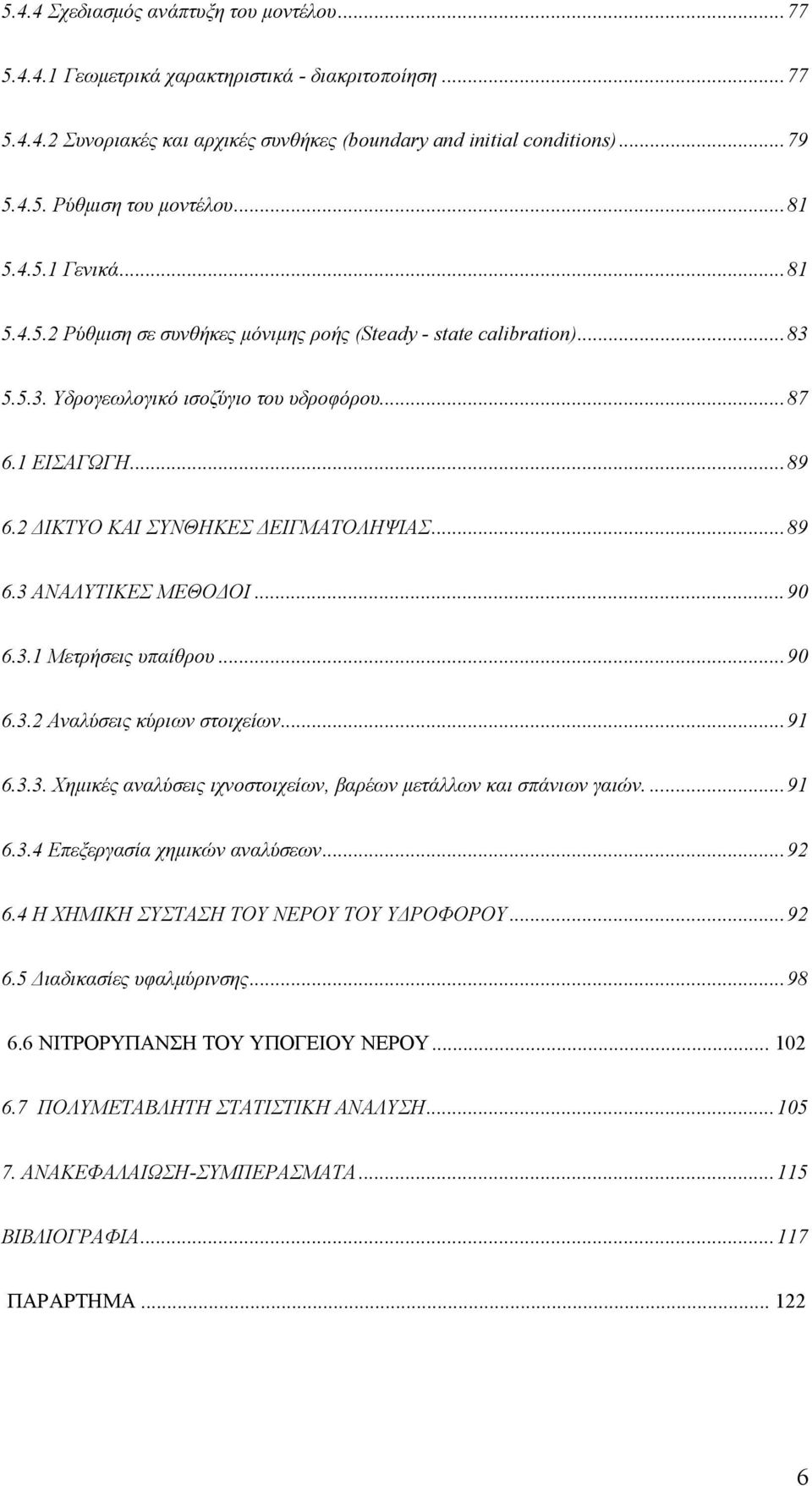 2 ΔΙΚΤΥΟ ΚΑΙ ΣΥΝΘΗΚΕΣ ΔΕΙΓΜΑΤΟΛΗΨΙΑΣ...89 6.3 ΑΝΑΛΥΤΙΚΕΣ ΜΕΘΟΔΟΙ...90 6.3.1 Μετρήσεις υπαίθρου...90 6.3.2 Αναλύσεις κύριων στοιχείων...91 6.3.3. Χημικές αναλύσεις ιχνοστοιχείων, βαρέων μετάλλων και σπάνιων γαιών.