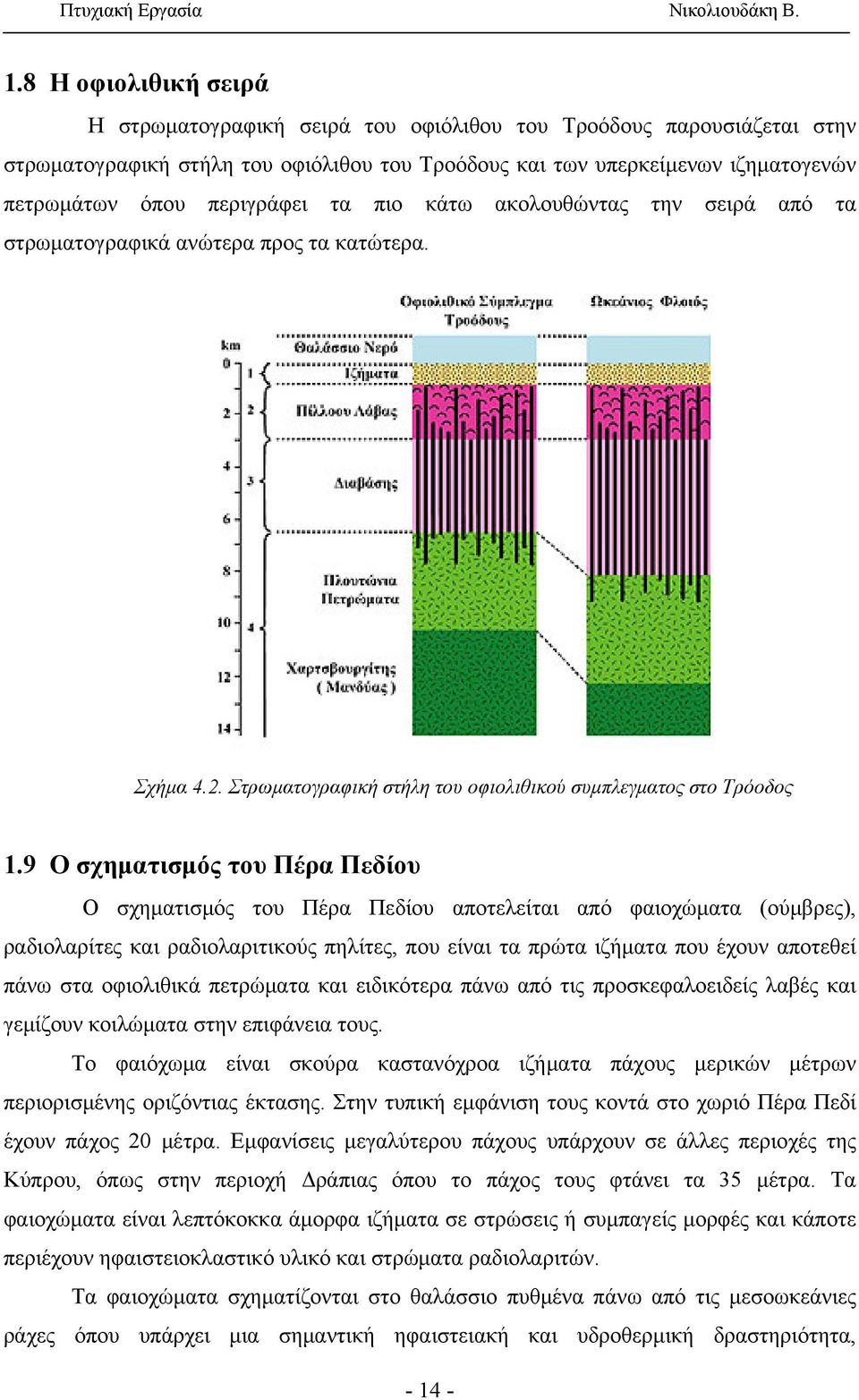 9 Ο σχηματισμός του Πέρα Πεδίου Ο σχηματισμός του Πέρα Πεδίου αποτελείται από φαιοχώματα (ούμβρες), ραδιολαρίτες και ραδιολαριτικούς πηλίτες, που είναι τα πρώτα ιζήματα που έχουν αποτεθεί πάνω στα