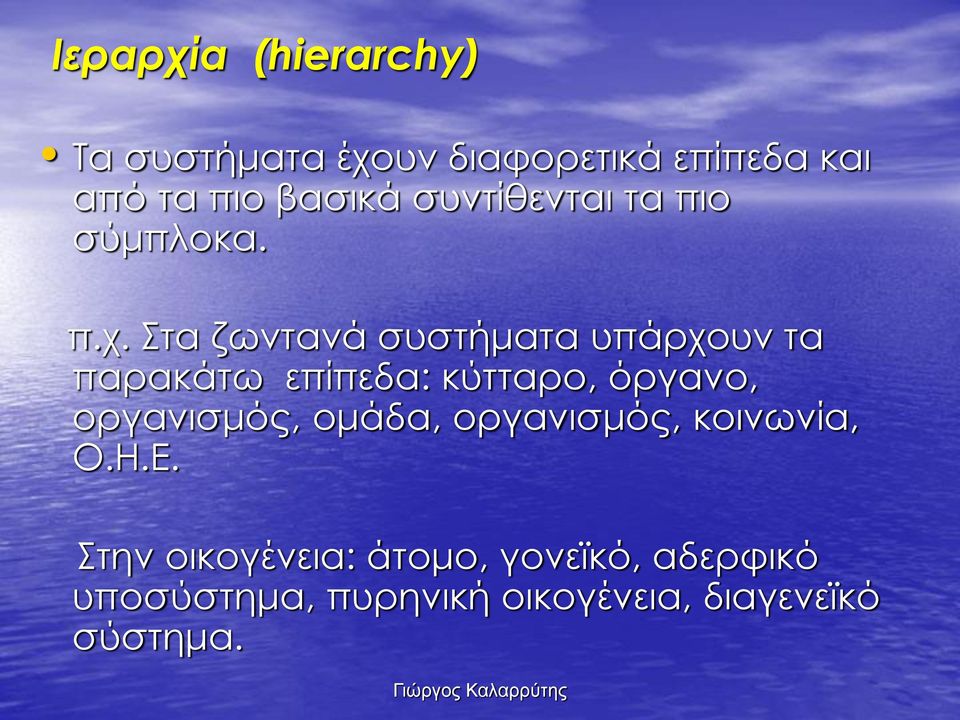 Στα ζωντανά συστήματα υπάρχουν τα παρακάτω επίπεδα: κύτταρο, όργανο, οργανισμός,