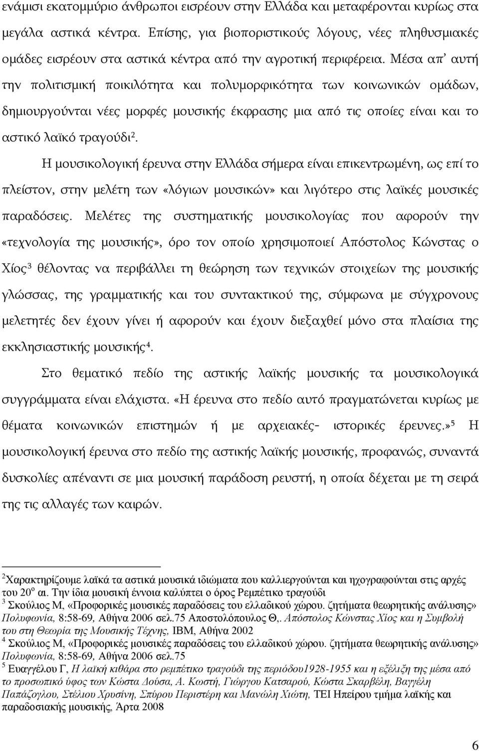 Μέσα απ αυτή την πολιτισμική ποικιλότητα και πολυμορφικότητα των κοινωνικών ομάδων, δημιουργούνται νέες μορφές μουσικής έκφρασης μια από τις οποίες είναι και το αστικό λαϊκό τραγούδι 2.