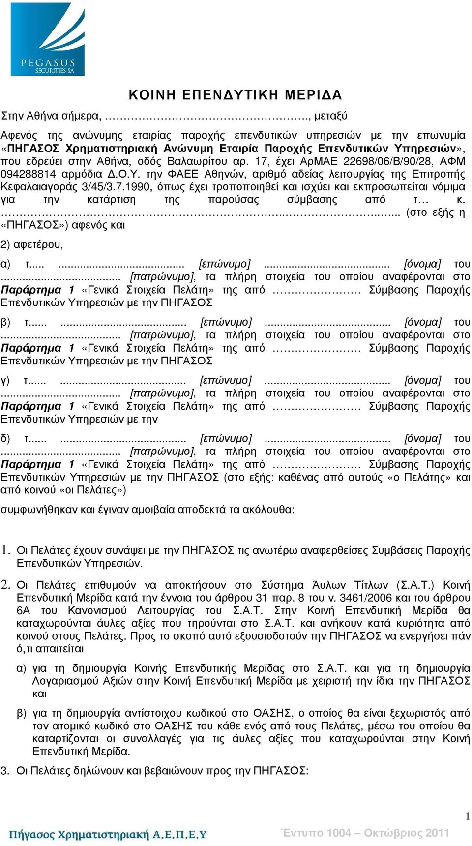 17, έχει ΑρΜΑΕ 22698/06/Β/90/28, ΑΦΜ 094288814 αρµόδια.ο.υ. την ΦΑΕΕ Αθηνών, αριθµό αδείας λειτουργίας της Επιτροπής Κεφαλαιαγοράς 3/45/3.7.1990, όπως έχει τροποποιηθεί και ισχύει και εκπροσωπείται νόµιµα για την κατάρτιση της παρούσας σύµβασης από τ κ.