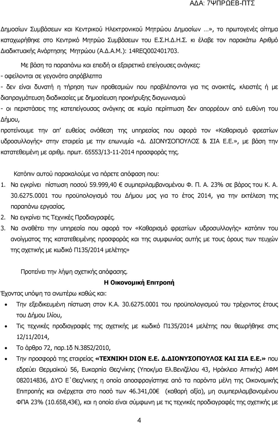 Με βάση τα παραπάνω και επειδή οι εξαιρετικά επείγουσες ανάγκες: - οφείλονται σε γεγονότα απρόβλεπτα - δεν είναι δυνατή η τήρηση των προθεσµιών που προβλέπονται για τις ανοικτές, κλειστές ή µε