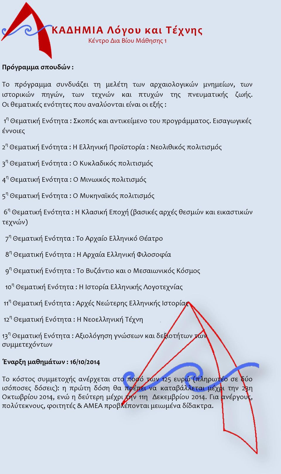 Εισαγωγικές έννοιες 2 η Θεματική Ενότητα : Η Ελληνική Προϊστορία : Νεολιθικός πολιτισμός 3 η Θεματική Ενότητα : Ο Κυκλαδικός πολιτισμός 4 η Θεματική Ενότητα : Ο Μινωικός πολιτισμός 5 η Θεματική