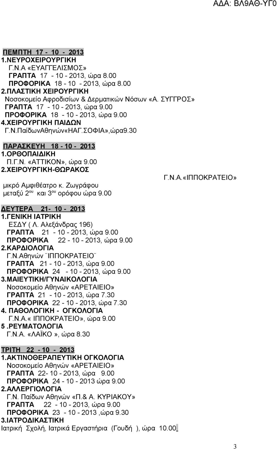 ΧΕΙΡΟΥΡΓΙΚΗ-ΘΩΡΑΚΟΣ μικρό Αμφιθέατρο κ. Ζωγράφου μεταξύ 2 ου και 3 ου ορόφου ώρα 9.00 Γ.Ν.Α.«ΙΠΠΟΚΡΑΤΕΙΟ» ΔΕΥΤΕΡΑ 21-10 - 2013 1.ΓΕΝΙΚΗ ΙΑΤΡΙΚΗ ΕΣΔΥ ( Λ. Αλεξάνδρας 196) ΓΡΑΠΤΑ 21-10 - 2013, ώρα 9.