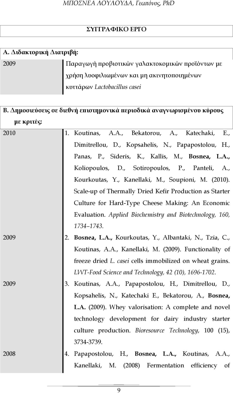 , Sideris, K., Kallis, M., Bosnea, L.A., Koliopoulos, D., Sotiropoulos, P., Panteli, A., Kourkoutas, Y., Kanellaki, M., Soupioni, M. (2010).