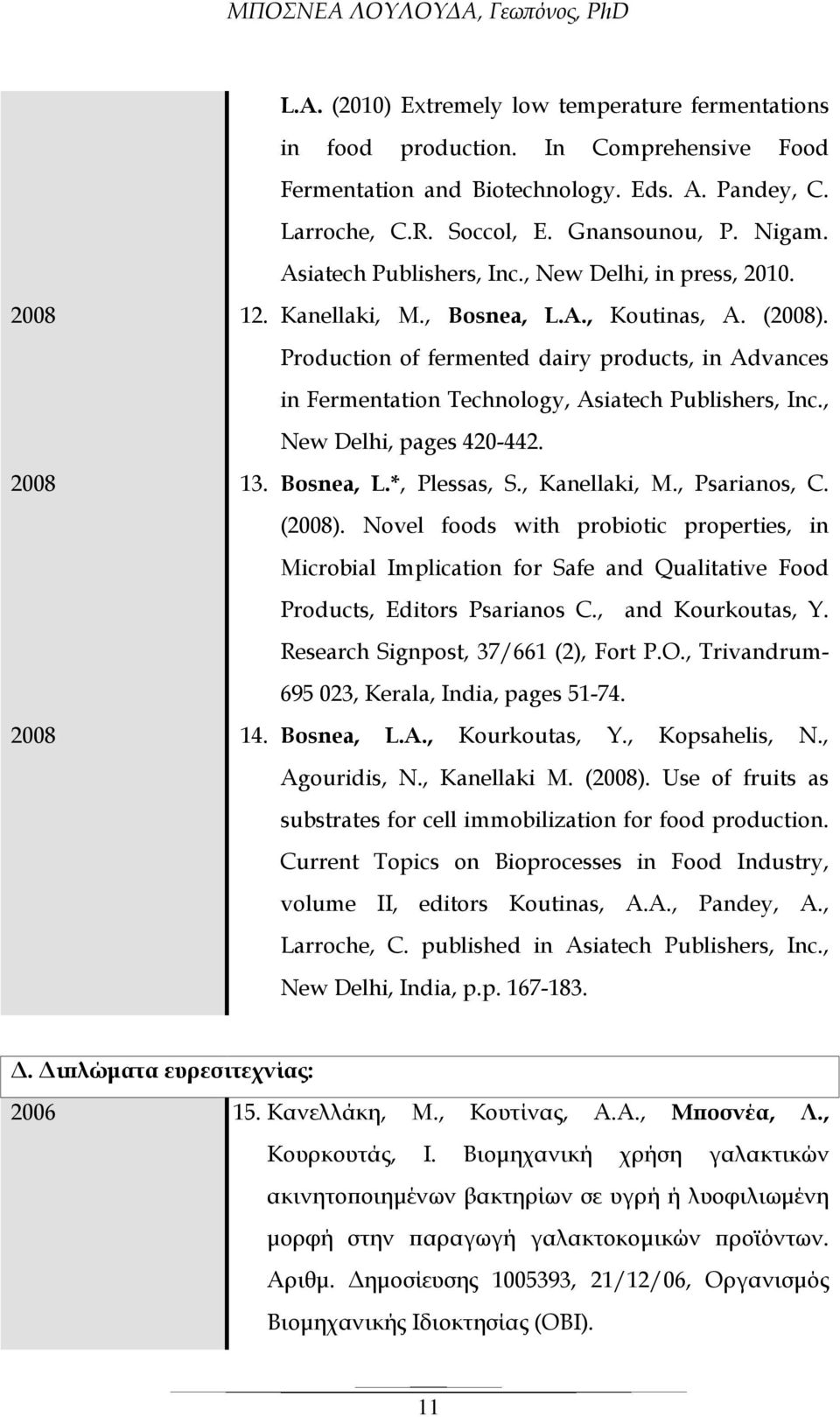 Production of fermented dairy products, in Advances in Fermentation Technology, Asiatech Publishers, Inc., New Delhi, pages 420-442. 2008 13. Bosnea, L.*, Plessas, S., Kanellaki, M., Psarianos, C.