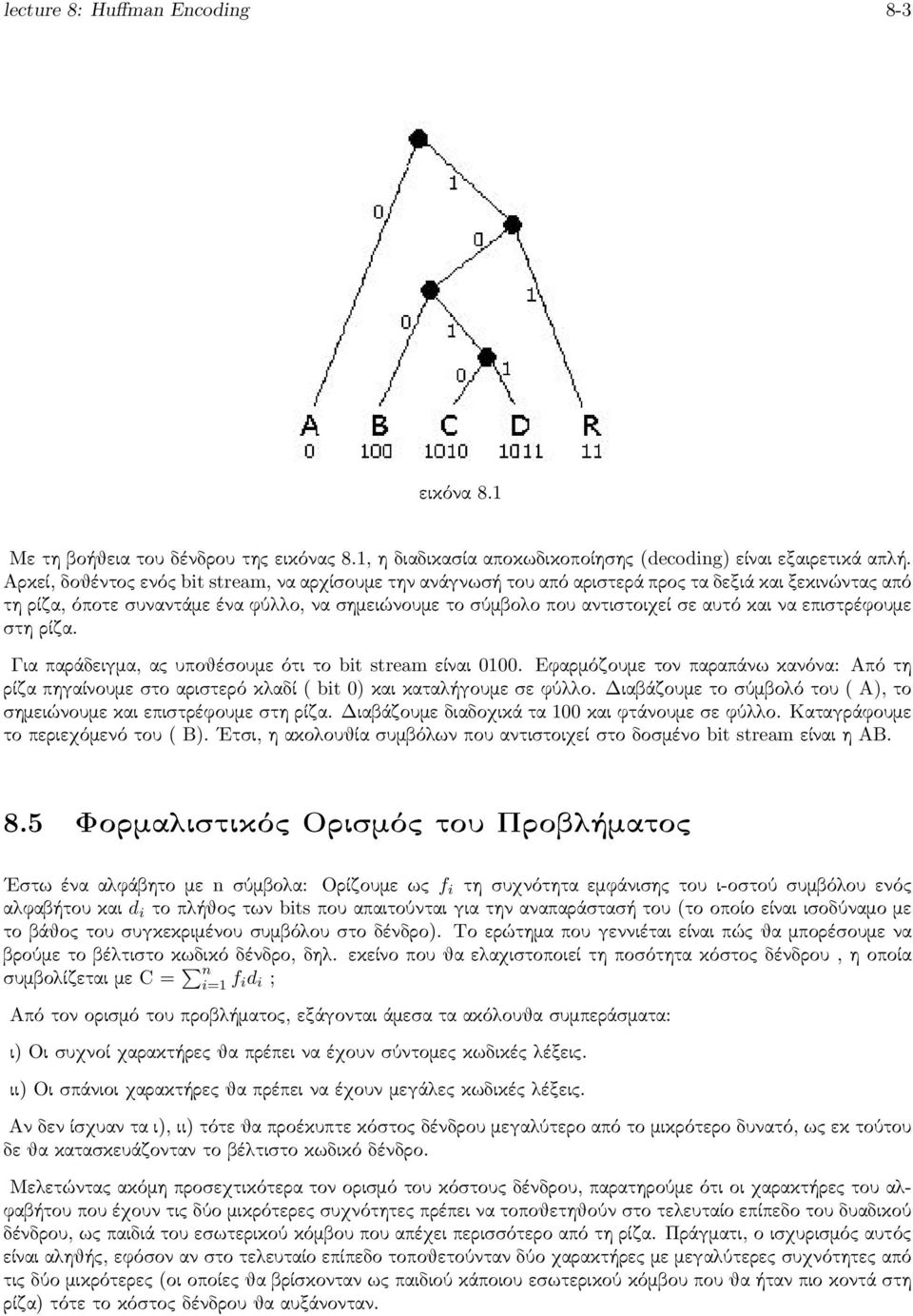 να επιστρέφουμε στη ρίζα. Για παράδειγμα, ας υποθέσουμε ότι το bit stream είναι 0100. Εφαρμόζουμε τον παραπάνω κανόνα: Από τη ρίζα πηγαίνουμε στο αριστερό κλαδί ( bit 0) και καταλήγουμε σε φύλλο.