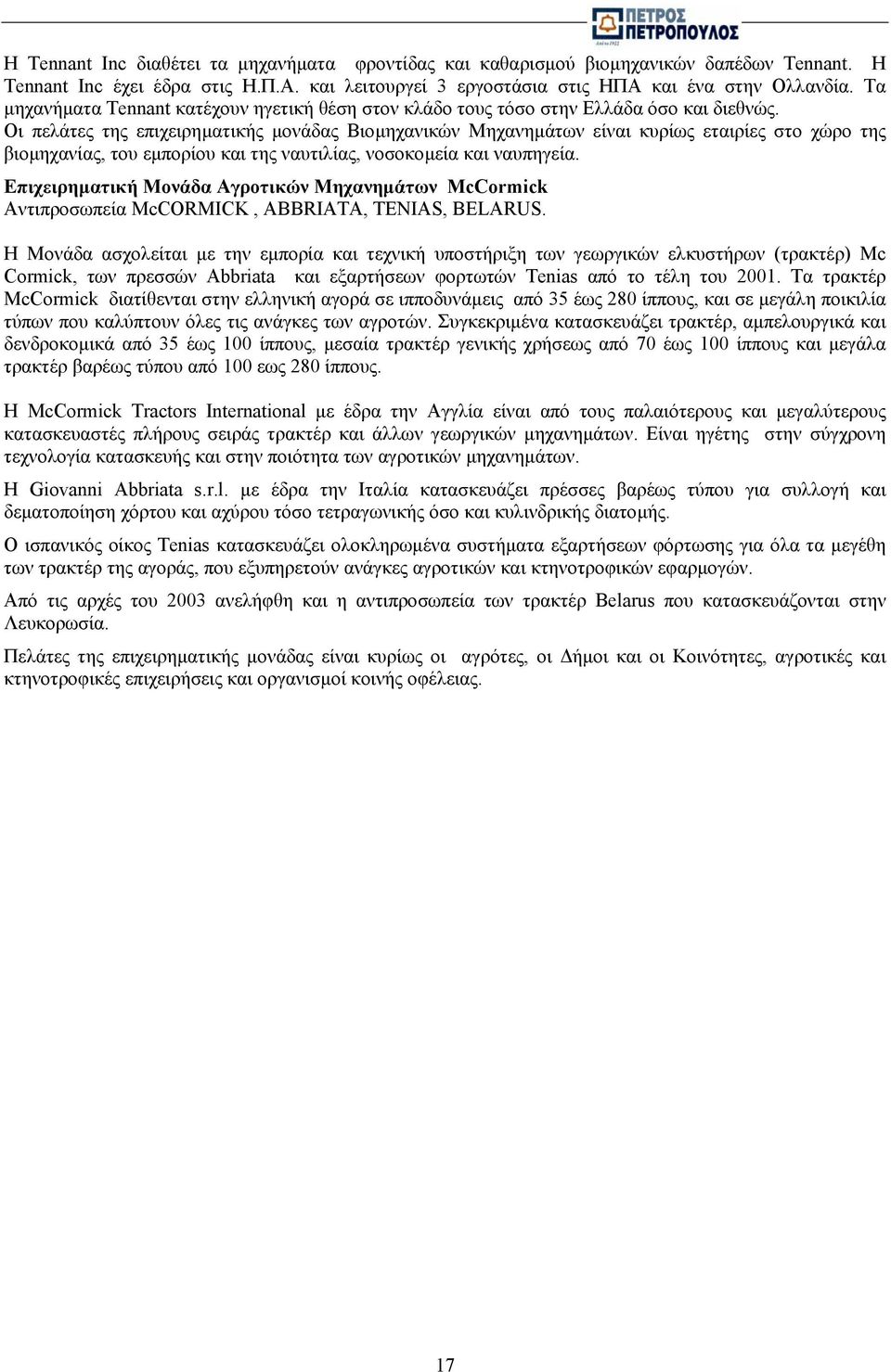 Οι πελάτες της επιχειρηµατικής µονάδας Βιοµηχανικών Μηχανηµάτων είναι κυρίως εταιρίες στο χώρο της βιοµηχανίας, του εµπορίου και της ναυτιλίας, νοσοκοµεία και ναυπηγεία.