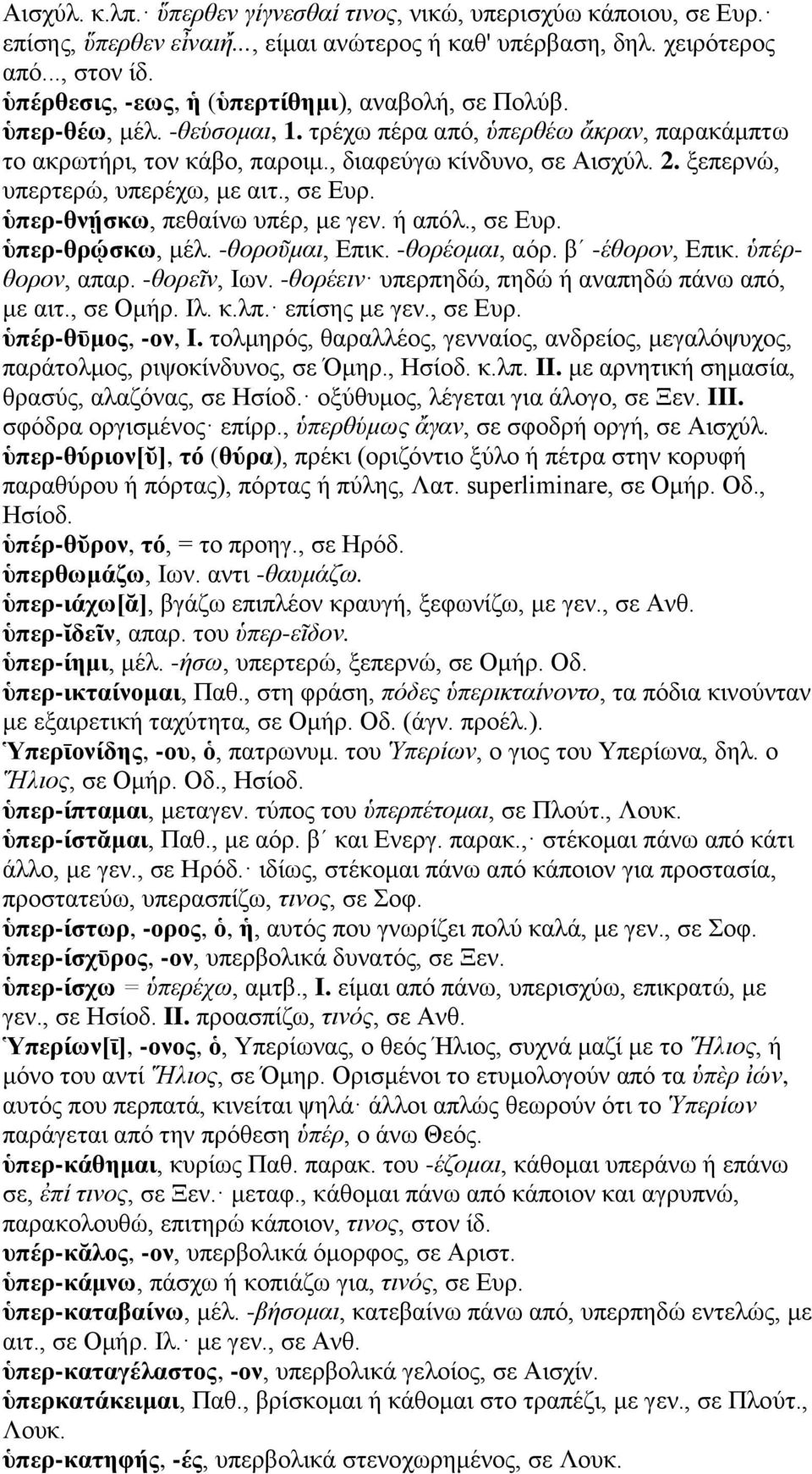 ξεπερνώ, υπερτερώ, υπερέχω, με αιτ., σε Ευρ. ὑπερ-θνῄσκω, πεθαίνω υπέρ, με γεν. ή απόλ., σε Ευρ. ὑπερ-θρῴσκω, μέλ. -θοροῦμαι, Επικ. -θορέομαι, αόρ. βʹ -έθορον, Επικ. ὑπέρθορον, απαρ. -θορεῖν, Ιων.