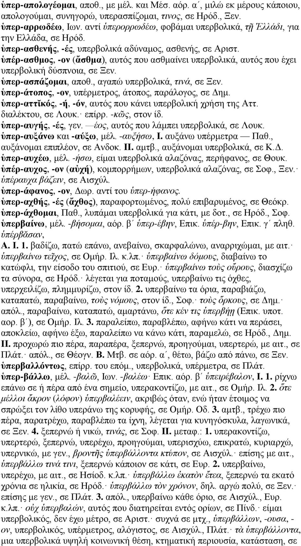ὑπέρ-ασθμος, -ον (ἄσθμα), αυτός που ασθμαίνει υπερβολικά, αυτός που έχει υπερβολική δύσπνοια, σε Ξεν. ὑπερ-ασπάζομαι, αποθ., αγαπώ υπερβολικά, τινά, σε Ξεν.
