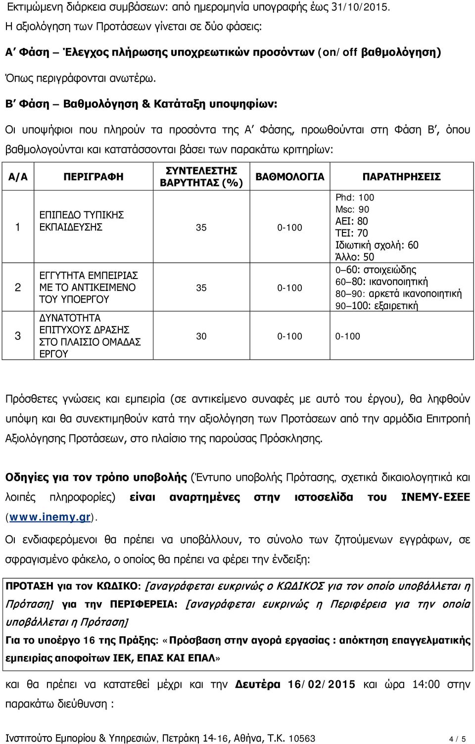 Β Φάση Βαθμολόγηση & Κατάταξη υποψηφίων: Οι υποψήφιοι που πληρούν τα προσόντα της Α Φάσης, προωθούνται στη Φάση Β, όπου βαθμολογούνται και κατατάσσονται βάσει των παρακάτω κριτηρίων: Α/Α 1 2 3