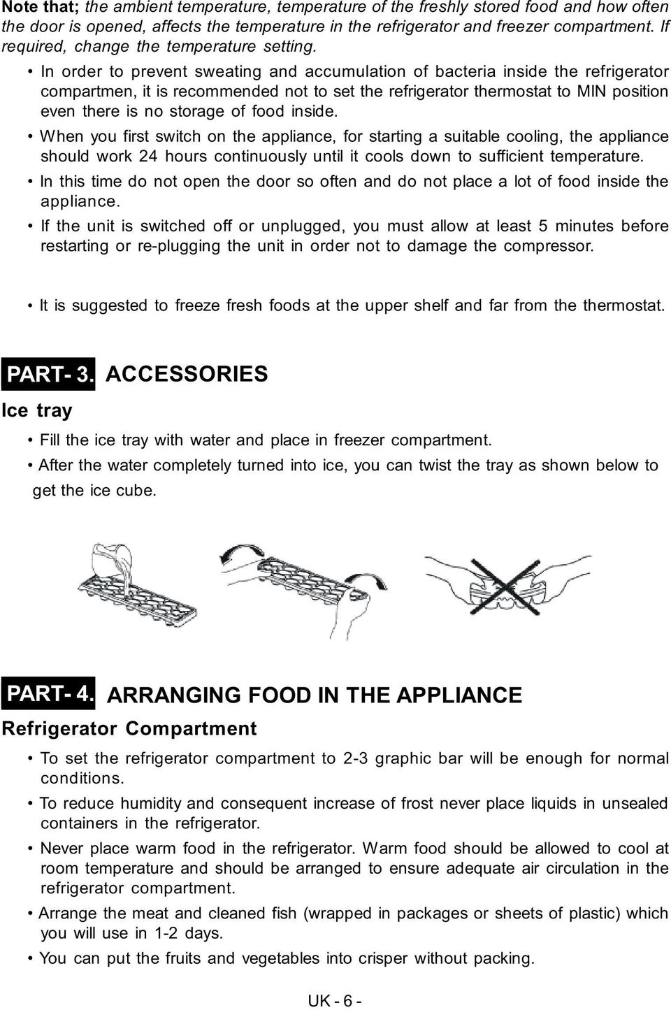 In order to prevent sweating and accumulation of bacteria inside the refrigerator compartmen, it is recommended not to set the refrigerator thermostat to MIN position even there is no storage of food