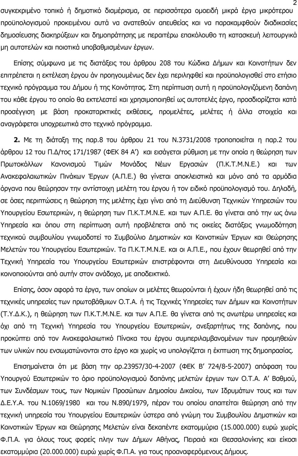 Επίσης σύμφωνα με τις διατάξεις του άρθρου 208 του Κώδικα Δήμων και Κοινοτήτων δεν επιτρέπεται η εκτέλεση έργου άν προηγουμένως δεν έχει περιληφθεί και προϋπολογισθεί στο ετήσιο τεχνικό πρόγραμμα του