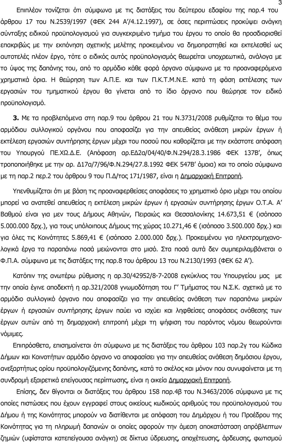 δημοπρατηθεί και εκτελεσθεί ως αυτοτελές πλέον έργο, τότε ο ειδικός αυτός προϋπολογισμός θεωρείται υποχρεωτικά, ανάλογα με το ύψος της δαπάνης του, από το αρμόδιο κάθε φορά όργανο σύμφωνα με τα