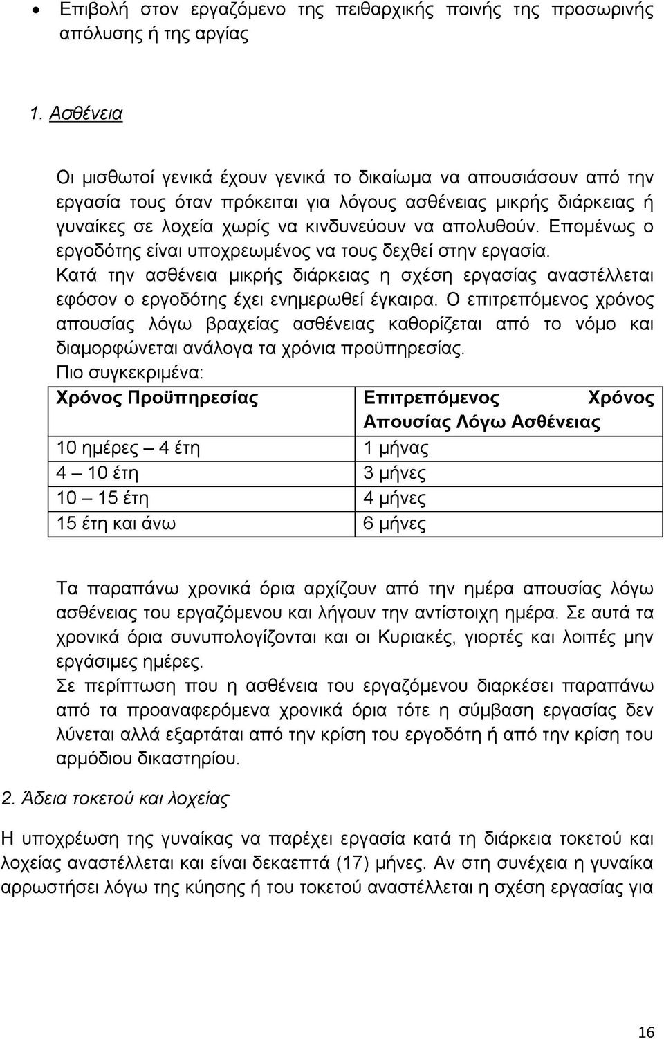 Επομένως ο εργοδότης είναι υποχρεωμένος να τους δεχθεί στην εργασία. Κατά την ασθένεια μικρής διάρκειας η σχέση εργασίας αναστέλλεται εφόσον ο εργοδότης έχει ενημερωθεί έγκαιρα.