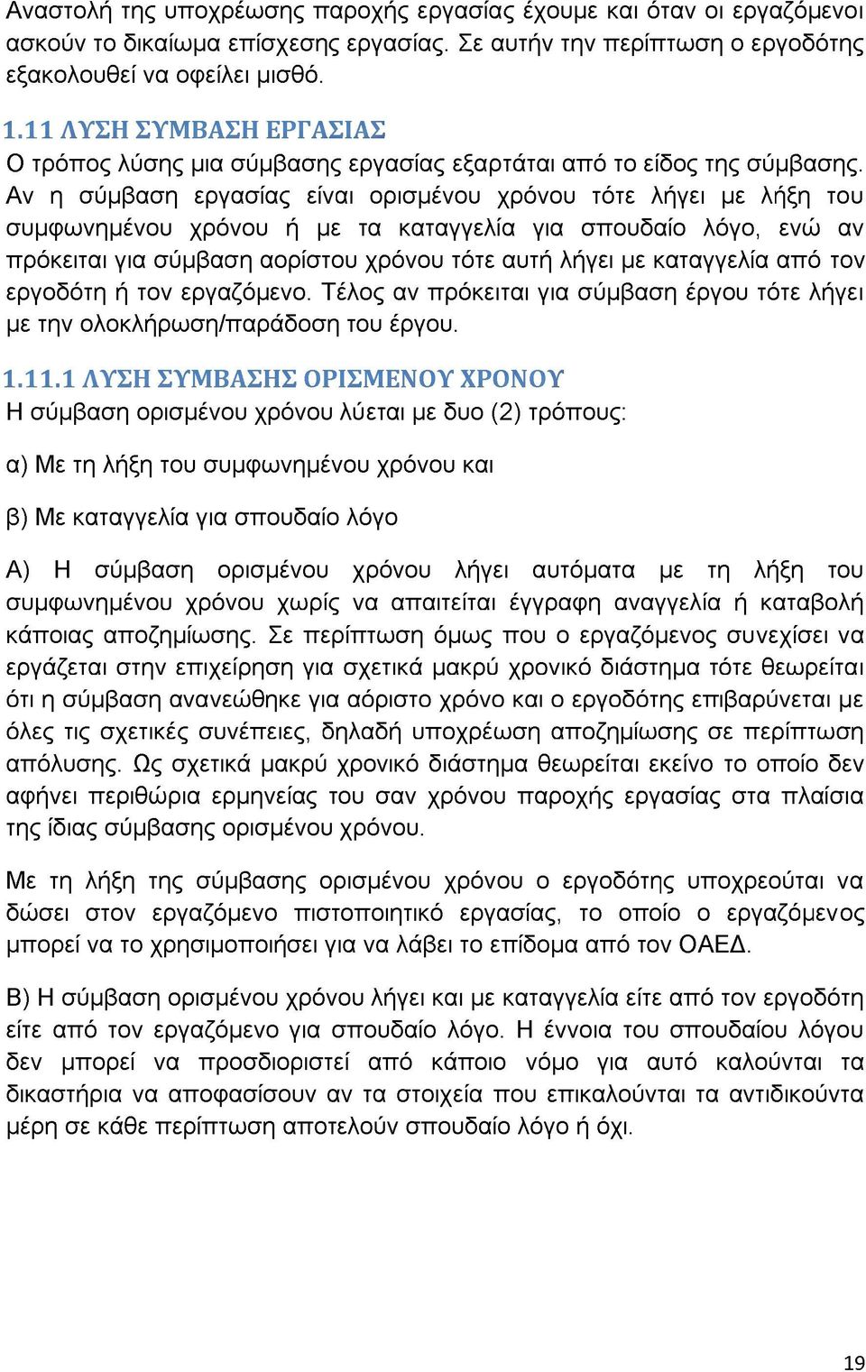 Αν η σύμβαση εργασίας είναι ορισμένου χρόνου τότε λήγει με λήξη του συμφωνημένου χρόνου ή με τα καταγγελία για σπουδαίο λόγο, ενώ αν πρόκειται για σύμβαση αορίστου χρόνου τότε αυτή λήγει με