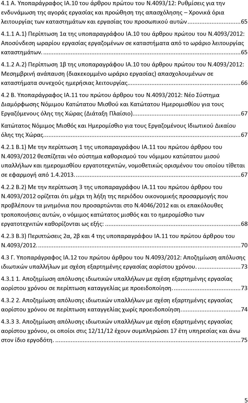 1) Περίπτωση 1α της υποπαραγράφου ΙΑ.10 του άρθρου πρώτου του Ν.4 0 9 3/2012: Αποσύνδεση ωραρίου εργασίας εργαζομένων σε καταστήματα από το ω ράριο λειτουργίας καταστη μάτων...65 4.1.2 Α.