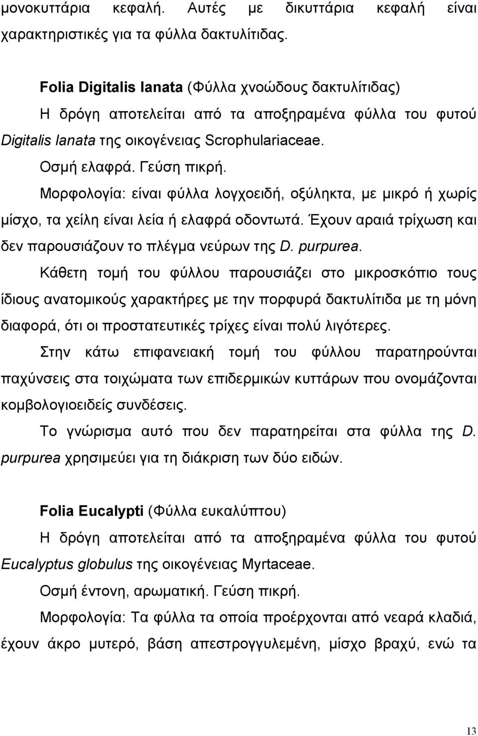 Μορφολογία: είναι φύλλα λογχοειδή, οξύληκτα, με μικρό ή χωρίς μίσχο, τα χείλη είναι λεία ή ελαφρά οδοντωτά. Έχουν αραιά τρίχωση και δεν παρουσιάζουν το πλέγμα νεύρων της D. purpurea.
