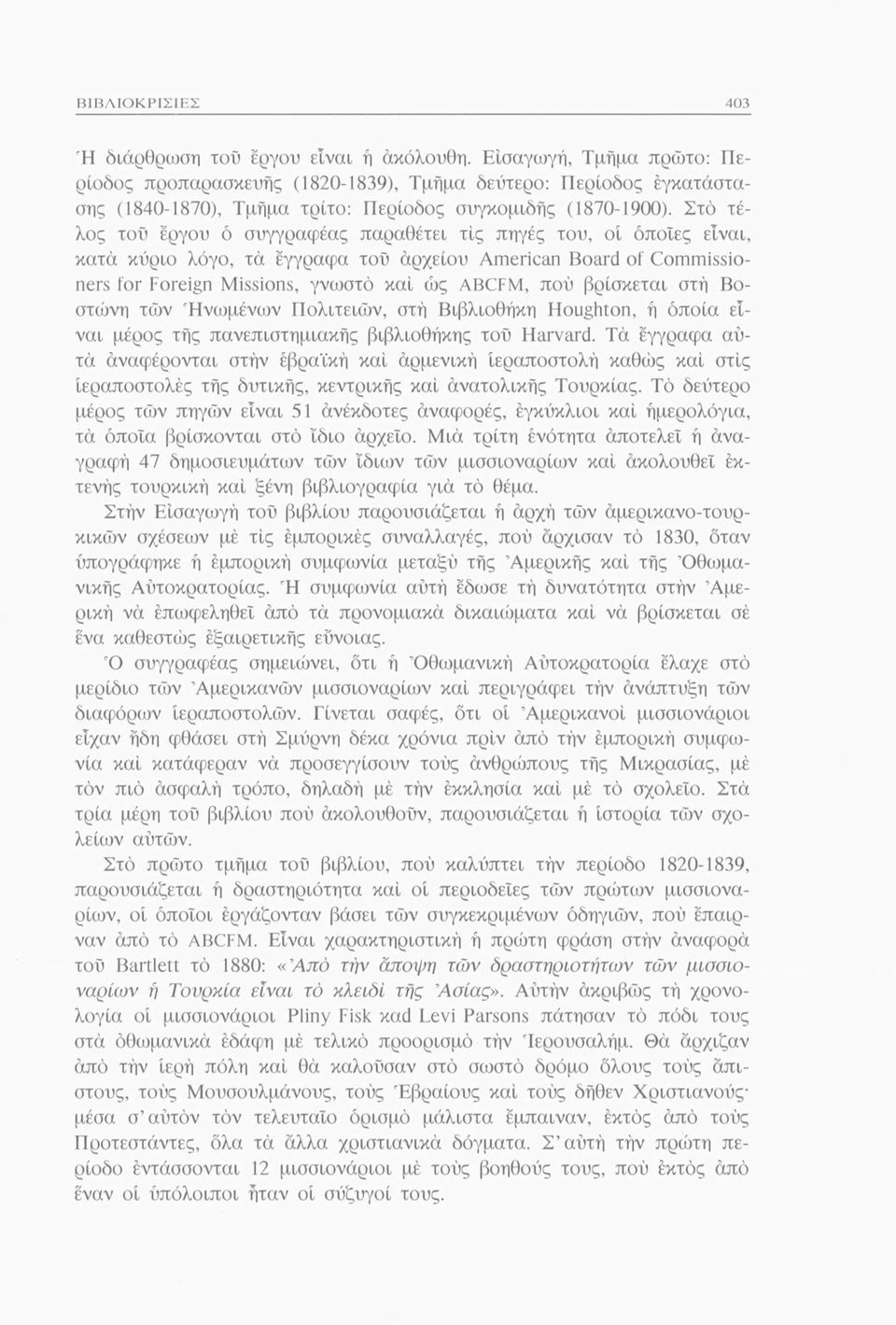 Στό τέλος τοΰ έργου ό συγγραφέας παραθέτει τίς πηγές του, οί όποιες είναι, κατά κύριο λόγο, τα έγγραφα τού αρχείου American Board of Commissioners lor Foreign Missions, γνωστό καί ώς ABCFM, πού