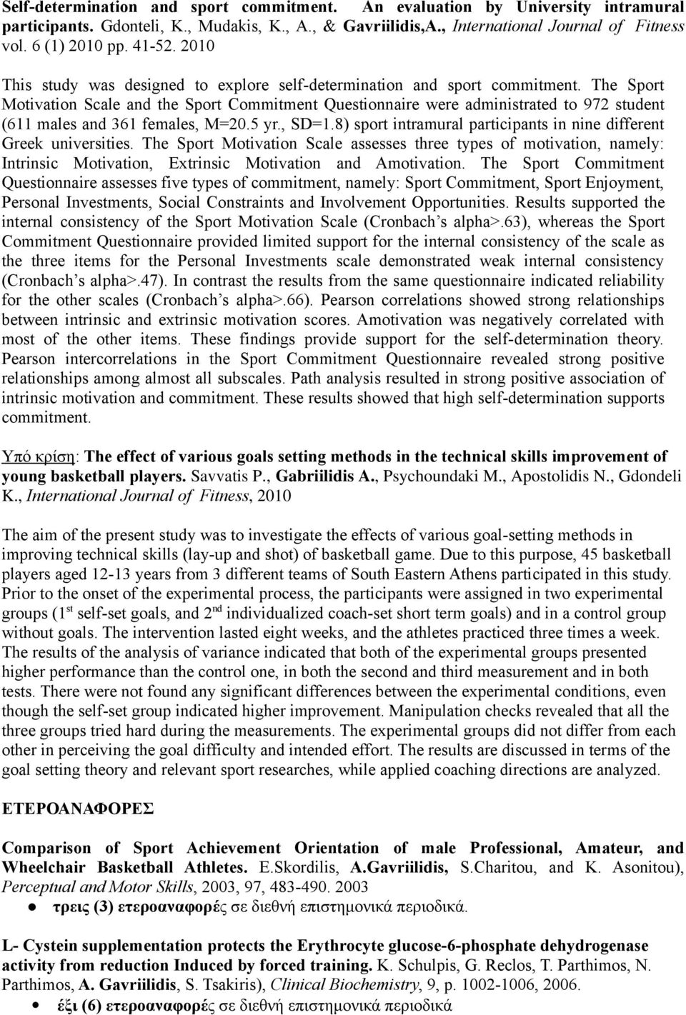 The Sport Motivation Scale and the Sport Commitment Questionnaire were administrated to 972 student (611 males and 361 females, M=20.5 yr., SD=1.