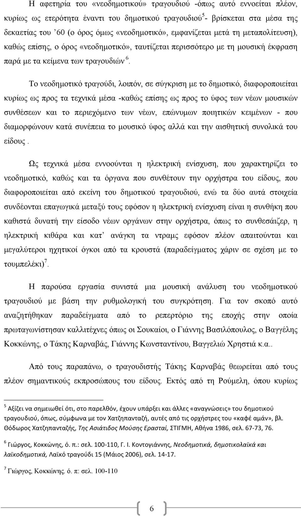 Το νεοδηµοτικό τραγούδι, λοιπόν, σε σύγκριση µε το δηµοτικό, διαφοροποιείται κυρίως ως προς τα τεχνικά µέσα -καθώς επίσης ως προς το ύφος των νέων µουσικών συνθέσεων και το περιεχόµενο των νέων,