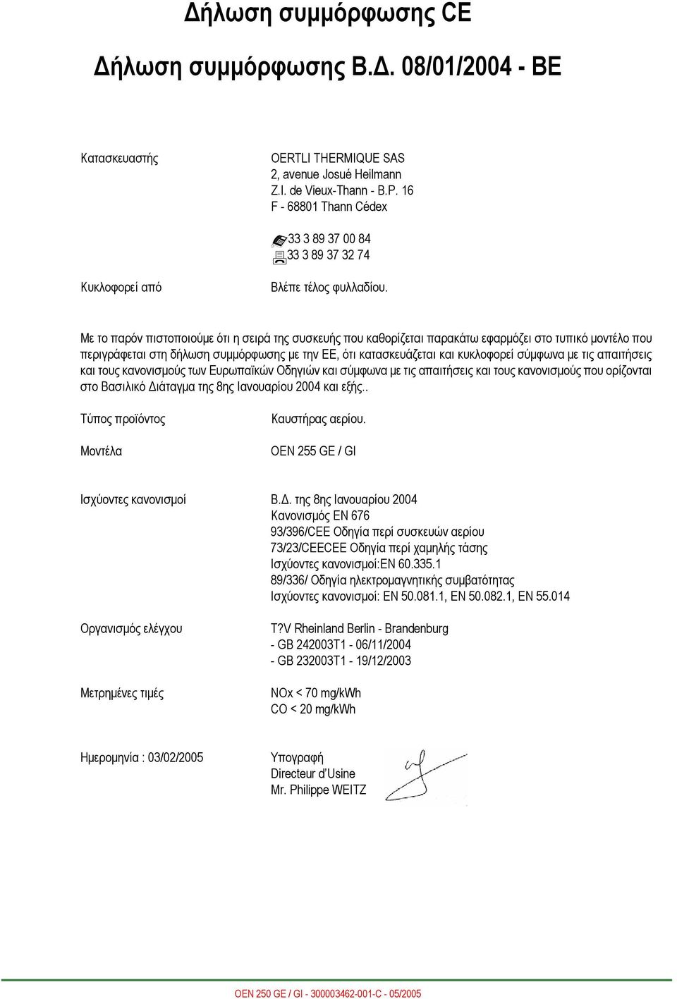Με το παρόν πιστοποιούµε ότι η σειρά της συσκευής που καθορίζεται παρακάτω εφαρµόζει στο τυπικό µοντέλο που περιγράφεται στη δήλωση συµµόρφωσης µε την ΕΕ, ότι κατασκευάζεται και κυκλοφορεί σύµφωνα µε