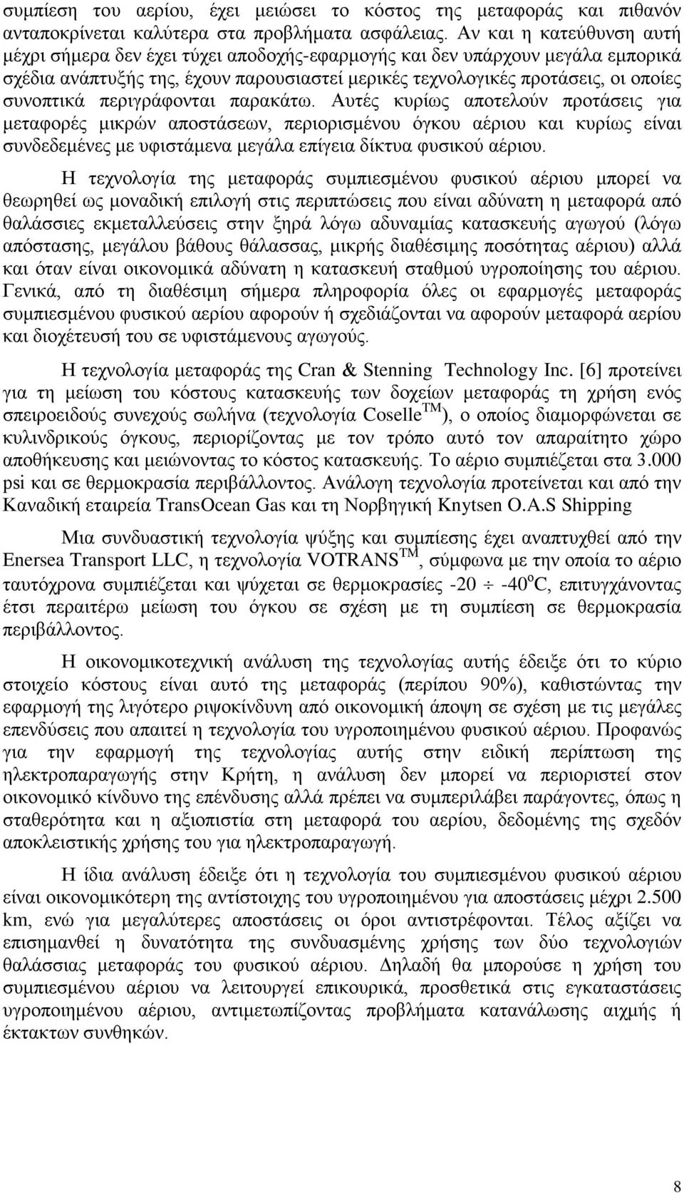 περιγράφονται παρακάτω. Αυτές κυρίως αποτελούν προτάσεις για μεταφορές μικρών αποστάσεων, περιορισμένου όγκου αέριου και κυρίως είναι συνδεδεμένες με υφιστάμενα μεγάλα επίγεια δίκτυα φυσικού αέριου.