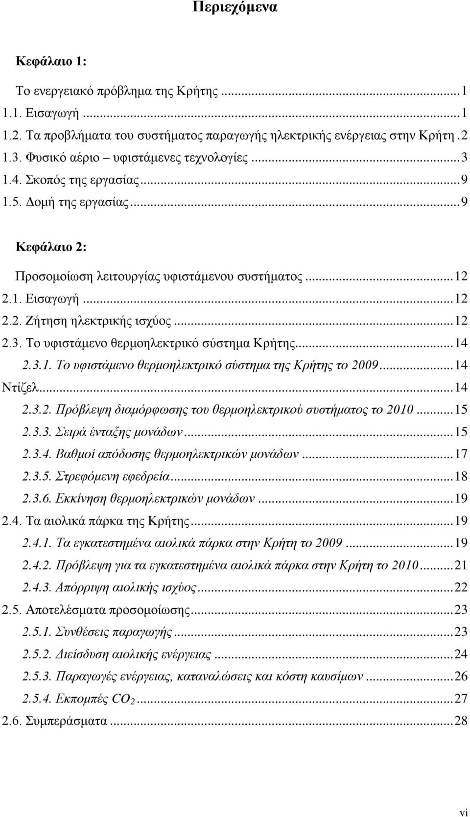 .. 12 2.3. Το υφιστάμενο θερμοηλεκτρικό σύστημα Κρήτης... 14 2.3.1. Το υφιστάμενο θερμοηλεκτρικό σύστημα της Κρήτης το 2009... 14 Ντίζελ... 14 2.3.2. Πρόβλεψη διαμόρφωσης του θερμοηλεκτρικού συστήματος το 2010.