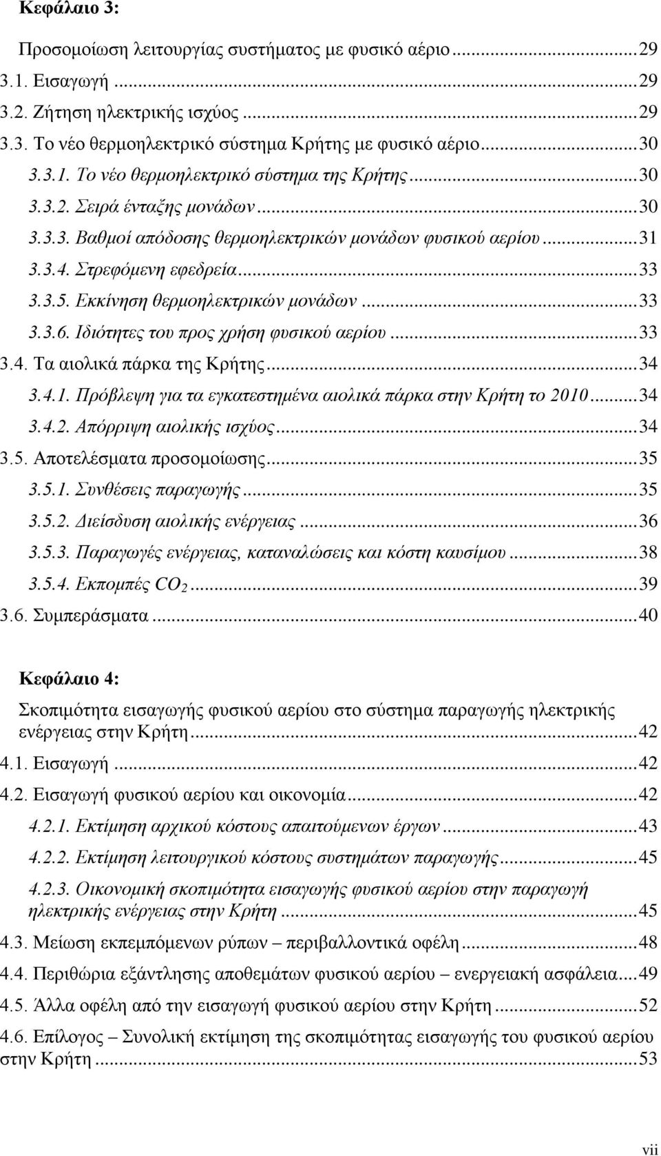 Ιδιότητες του προς χρήση φυσικού αερίου... 33 3.4. Τα αιολικά πάρκα της Κρήτης... 34 3.4.1. Πρόβλεψη για τα εγκατεστημένα αιολικά πάρκα στην Κρήτη το 2010... 34 3.4.2. Απόρριψη αιολικής ισχύος... 34 3.5.