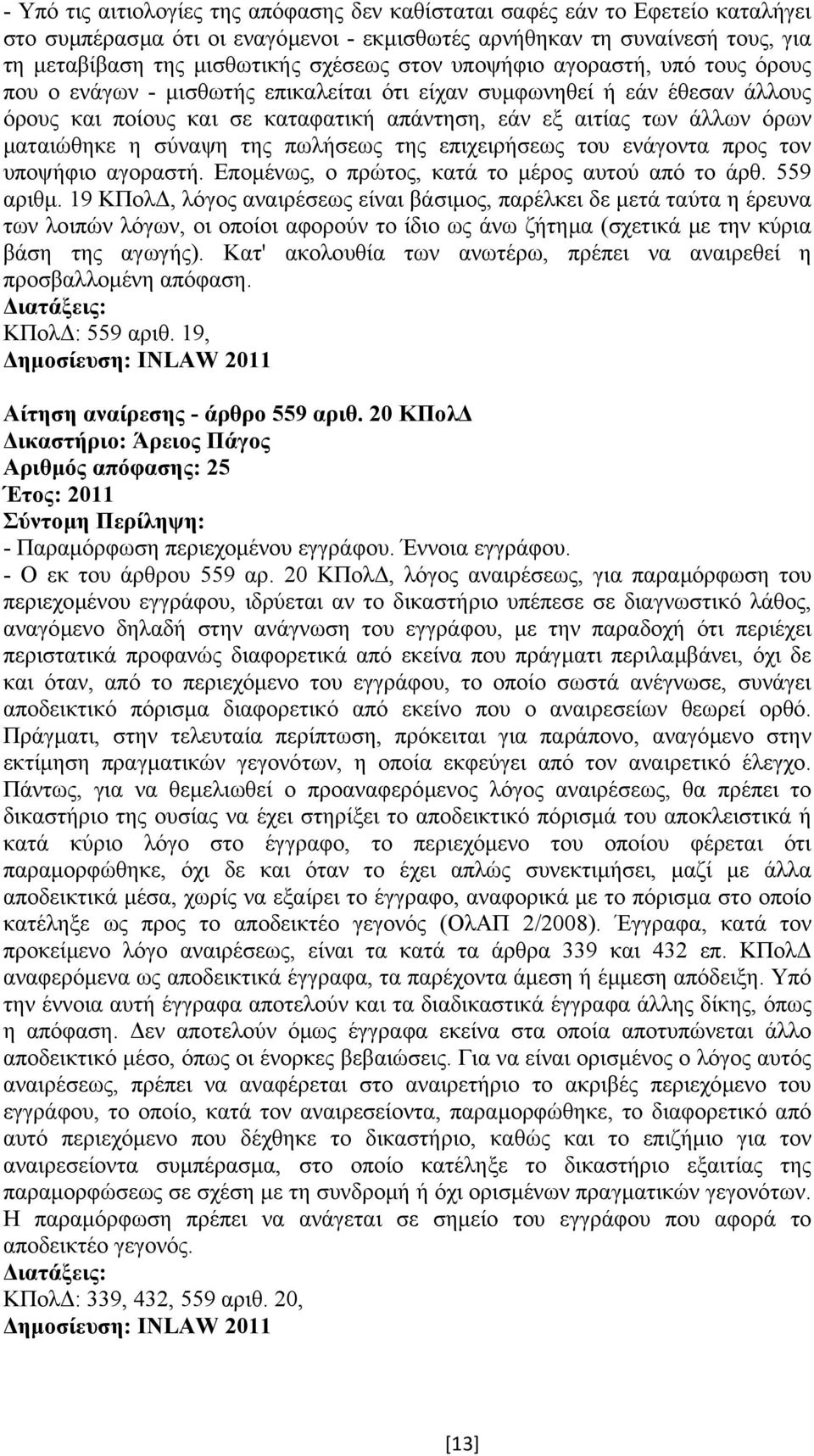 µαταιώθηκε η σύναψη της πωλήσεως της επιχειρήσεως του ενάγοντα προς τον υποψήφιο αγοραστή. Εποµένως, ο πρώτος, κατά το µέρος αυτού από το άρθ. 559 αριθµ.