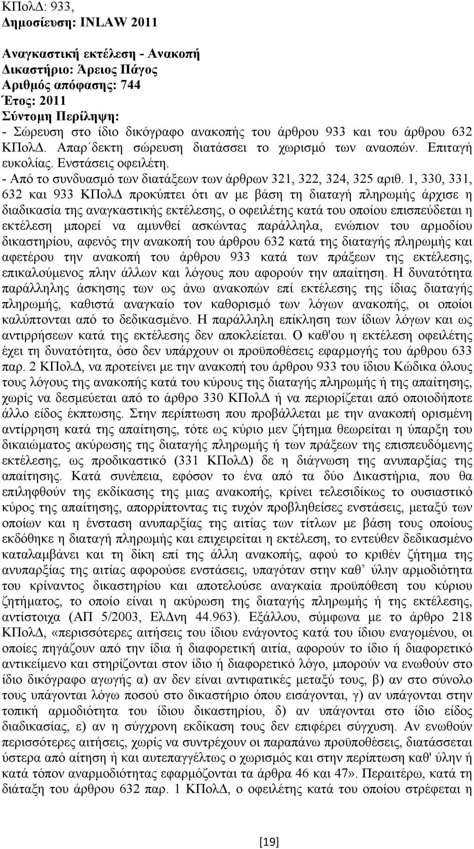 1, 330, 331, 632 και 933 ΚΠολ προκύπτει ότι αν µε βάση τη διαταγή πληρωµής άρχισε η διαδικασία της αναγκαστικής εκτέλεσης, ο οφειλέτης κατά του οποίου επισπεύδεται η εκτέλεση µπορεί να αµυνθεί